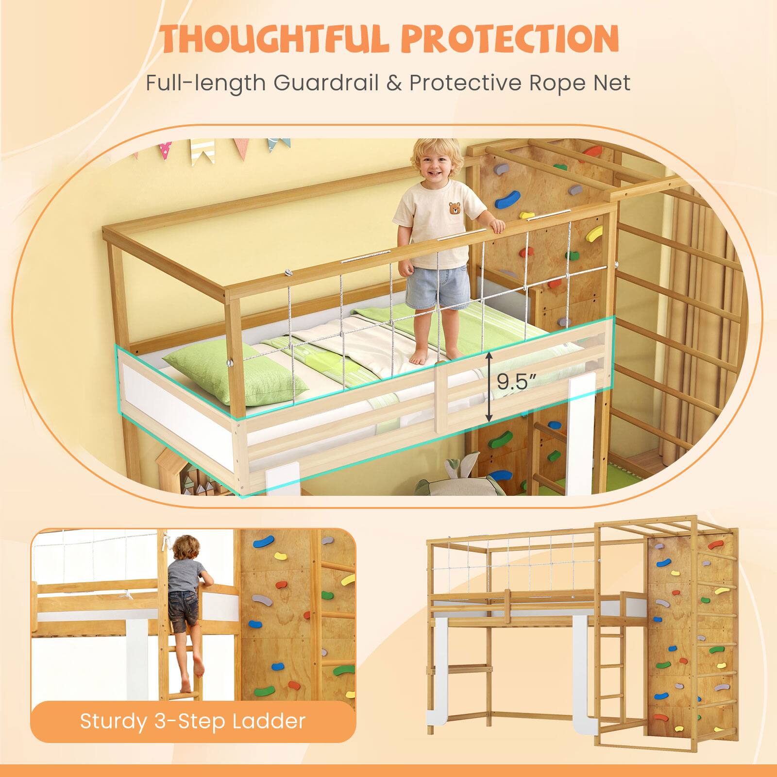 THOUGHTFUL PROTECTION  
Full-length Guardrail & Protective Rope Net  
9.5"  
Sturdy 3-Step Ladder