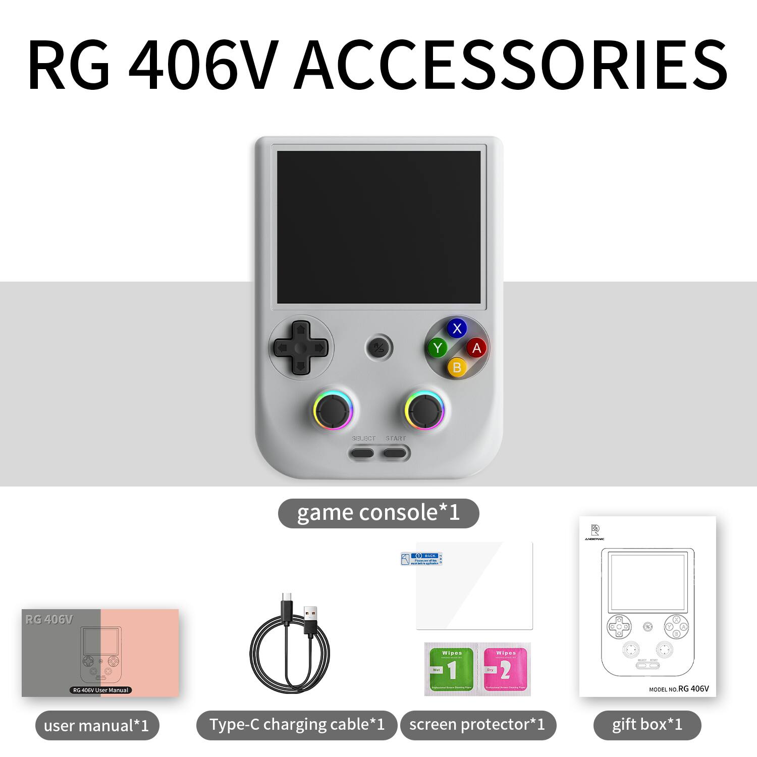 RG 406V Accessories:

* Game console*1
* User manual*1
* Type-C charging cable*1
* Screen protector*1
* Gift box*1