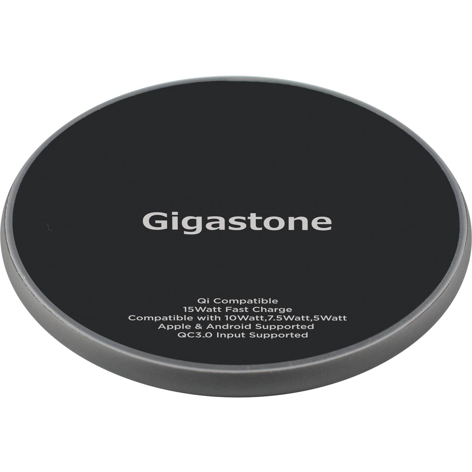 Gigastone

Qi Compatible  
15Watt Fast Charge  
Compatible with 10Watt, 7.5Watt, 5Watt  
Apple & Android Supported  
QC3.0 Input Supported