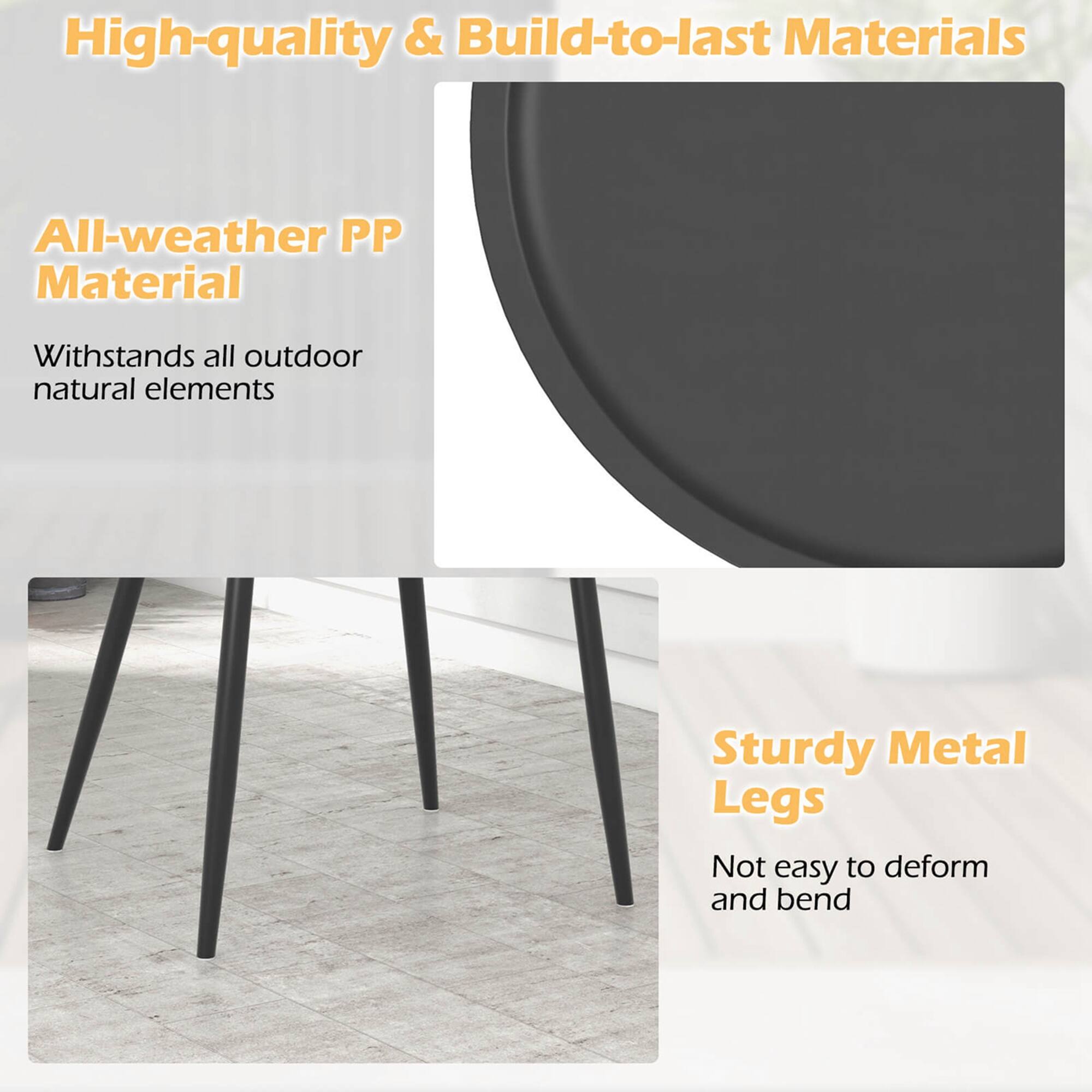 High-quality & Build-to-last Materials:

* All-weather PP Material: Withstands all outdoor natural elements.
* Sturdy Metal Legs: Not easy to deform and bend.