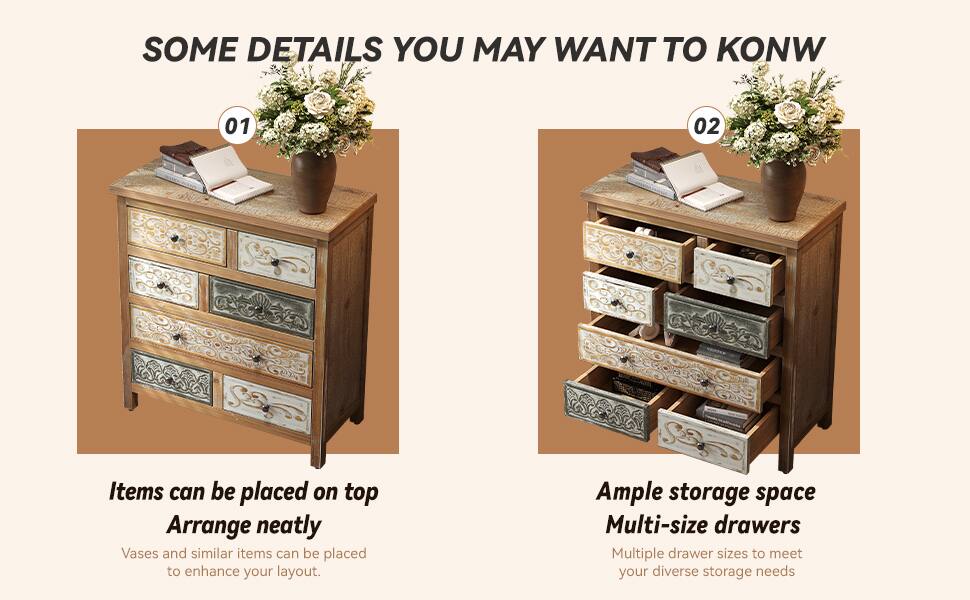 SOME DETAILS YOU MAY WANT TO KNOW

01  
Items can be placed on top  
Arrange neatly  
Vases and similar items can be placed to enhance your layout.

02  
Ample storage space  
Multi-size drawers  
Multiple drawer sizes to meet your diverse storage needs