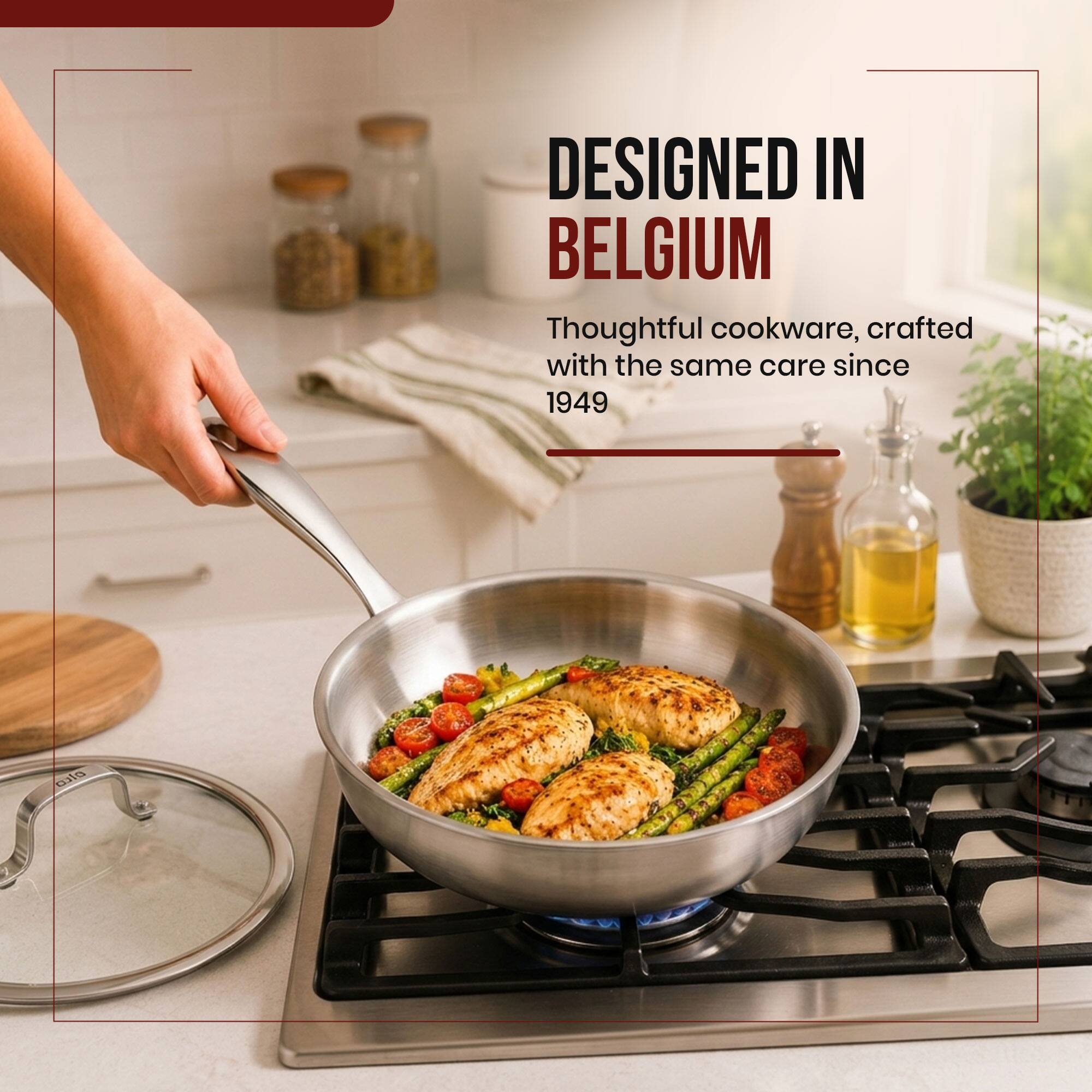 DESIGNED IN BELGIUM  
Thoughtful cookware, crafted with the same care since 1949