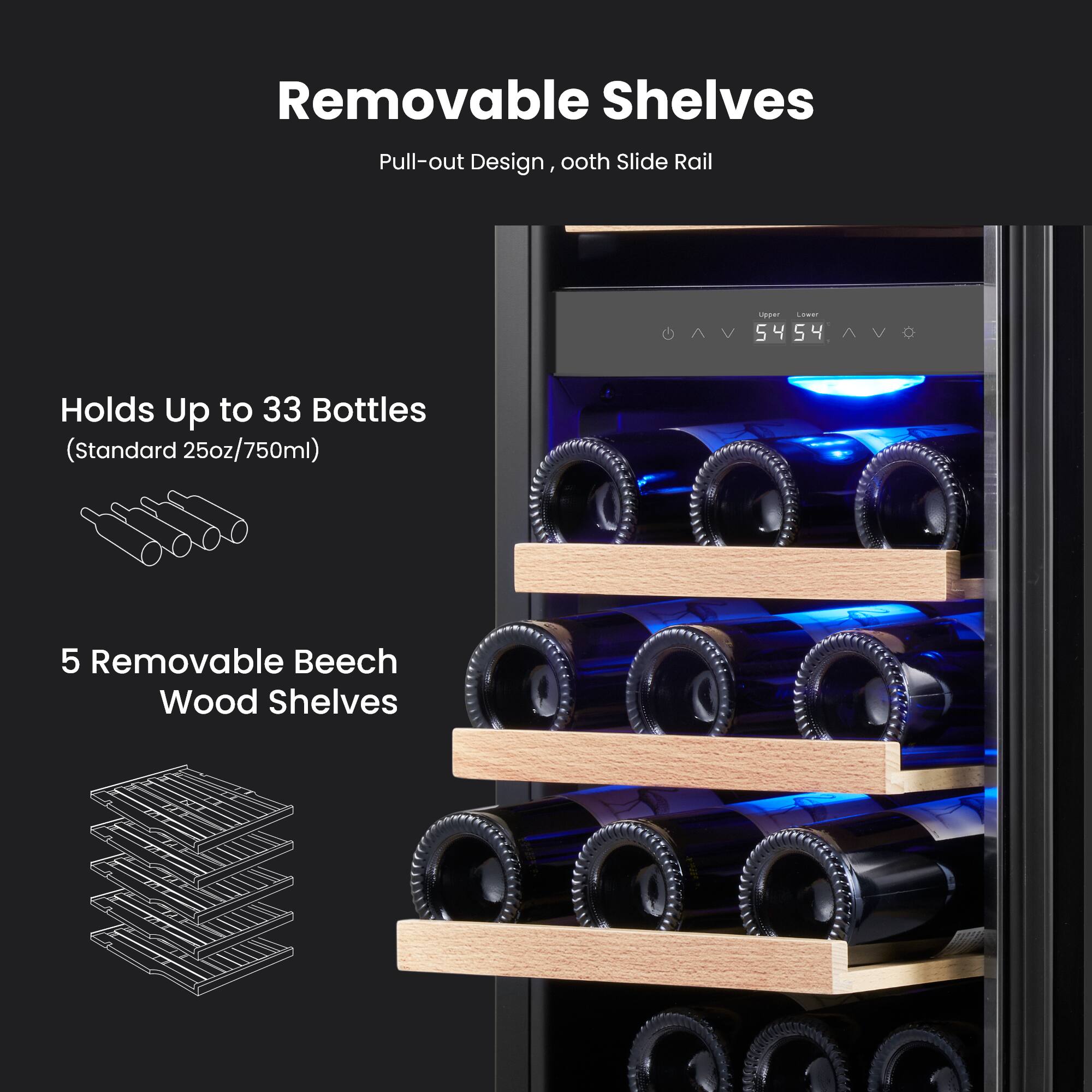 Removable Shelves Pull-out Design ooth Slide Rail
Holds Up to 33 Bottles (Standard 25oz/750ml)
5 Removable Beech Wood Shelves