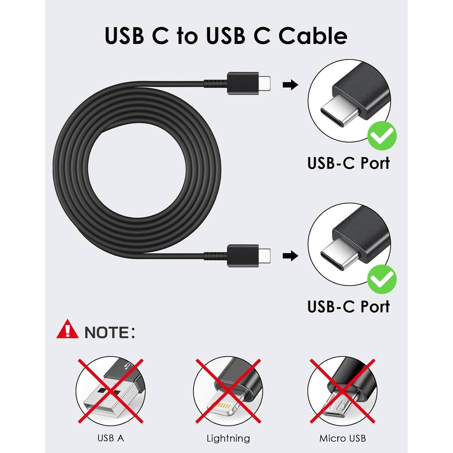 USB C to USB C Cable
USB-C Port
USB-C Port
NOTE:
X USB A
X Lightning
X Micro USB