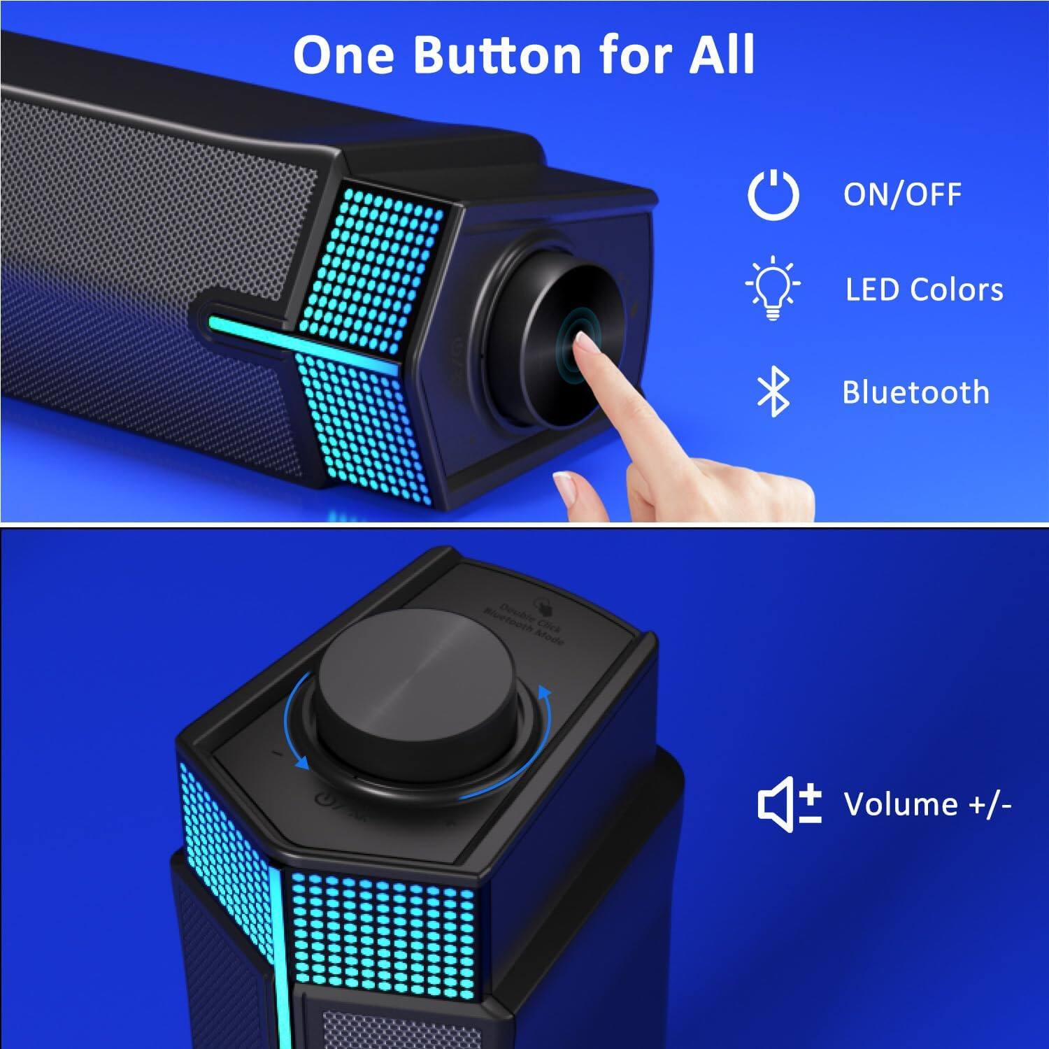 One Button for All

- ON/OFF
- LED Colors
- Bluetooth
- Volume +/-