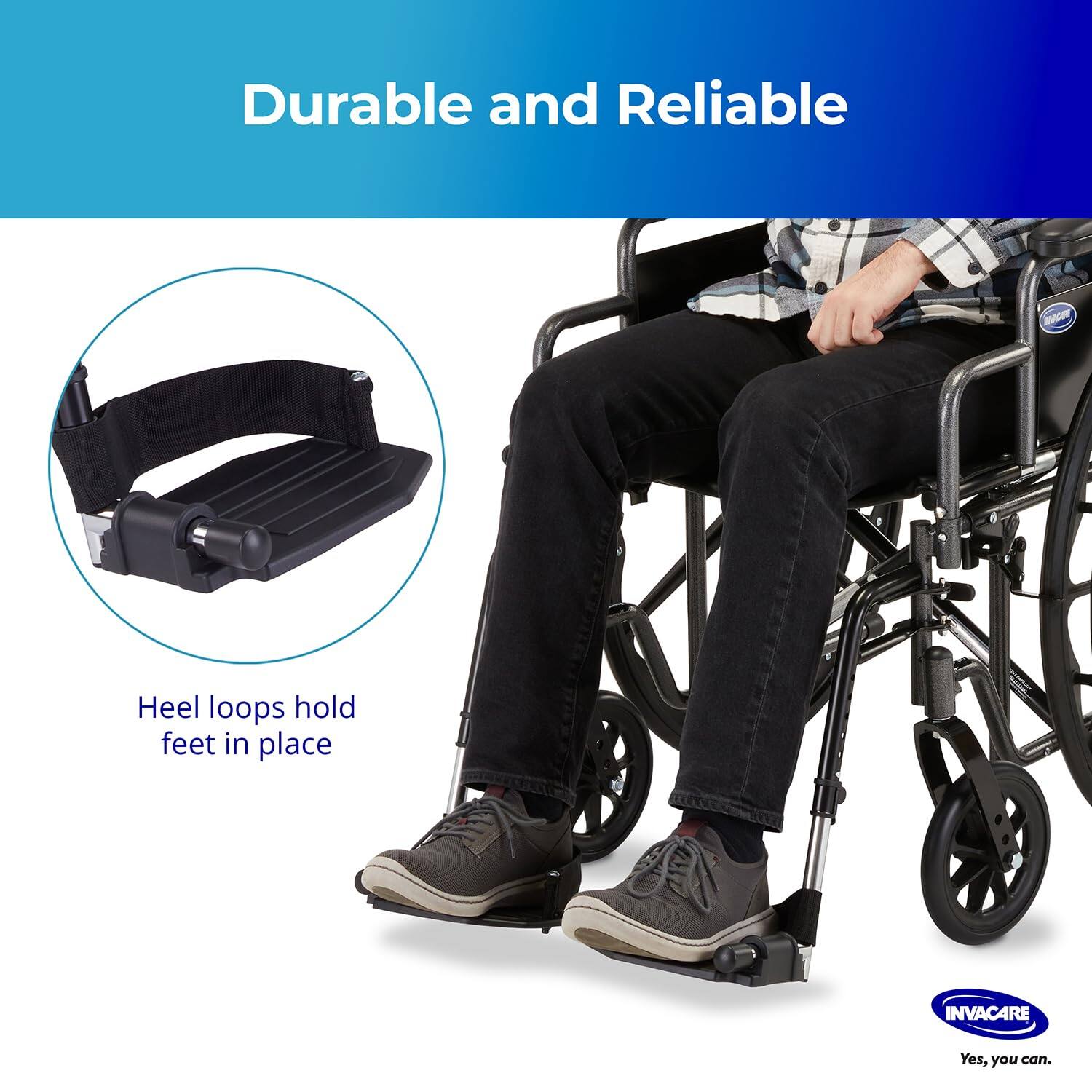 Durable and Reliable

Heel loops hold feet in place

INVACARE
Yes, you can.