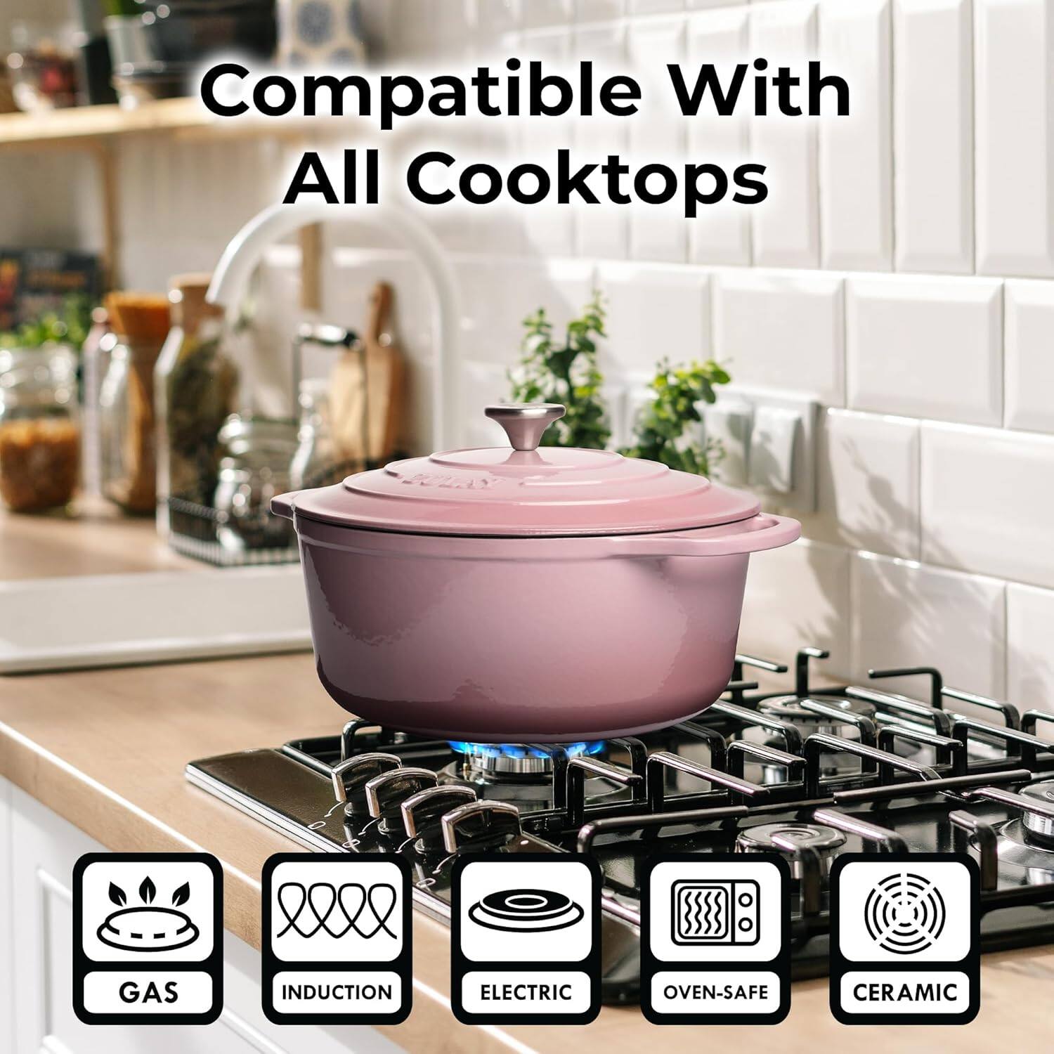 Compatible With All Cooktops

- GAS
- INDUCTION
- ELECTRIC
- OVEN-SAFE
- CERAMIC