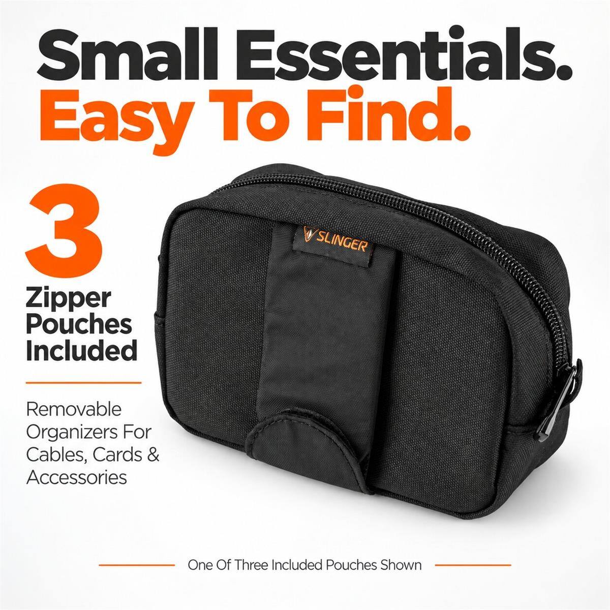 Small Essentials. Easy To Find.  
3 SLINGER Zipper Pouches Included  
Removable Organizers For Cables, Cards & Accessories  
One Of Three Included Pouches Shown