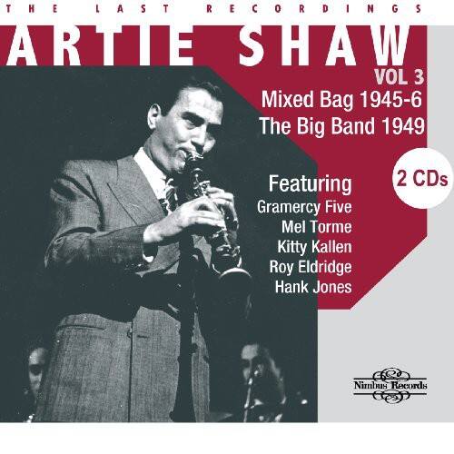 The Last Recordings  
Artie Shaw  
Vol 3  
Mixed Bag 1945-6  
The Big Band 1949  

Featuring  
Gramercy Five  
Mel Torme  
Kitty Kallen  
Roy Eldridge  
Hank Jones  

2 CDs  

Nimbus Records