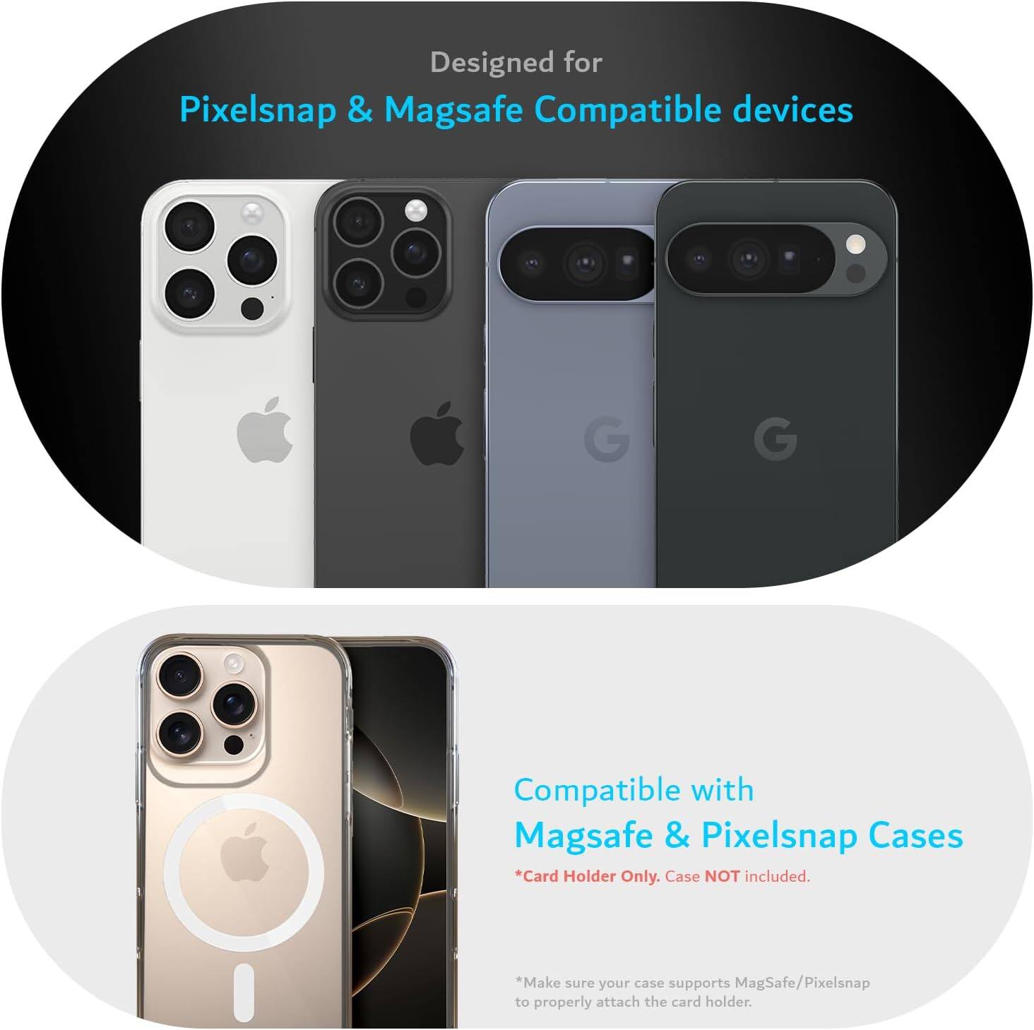 Designed for Pixelsnap & Magsafe Compatible devices

Compatible with Magsafe & Pixelsnap Cases
*Card Holder Only. Case NOT included.
*Make sure your case supports MagSafe/Pixelsnap to properly attach the card holder.