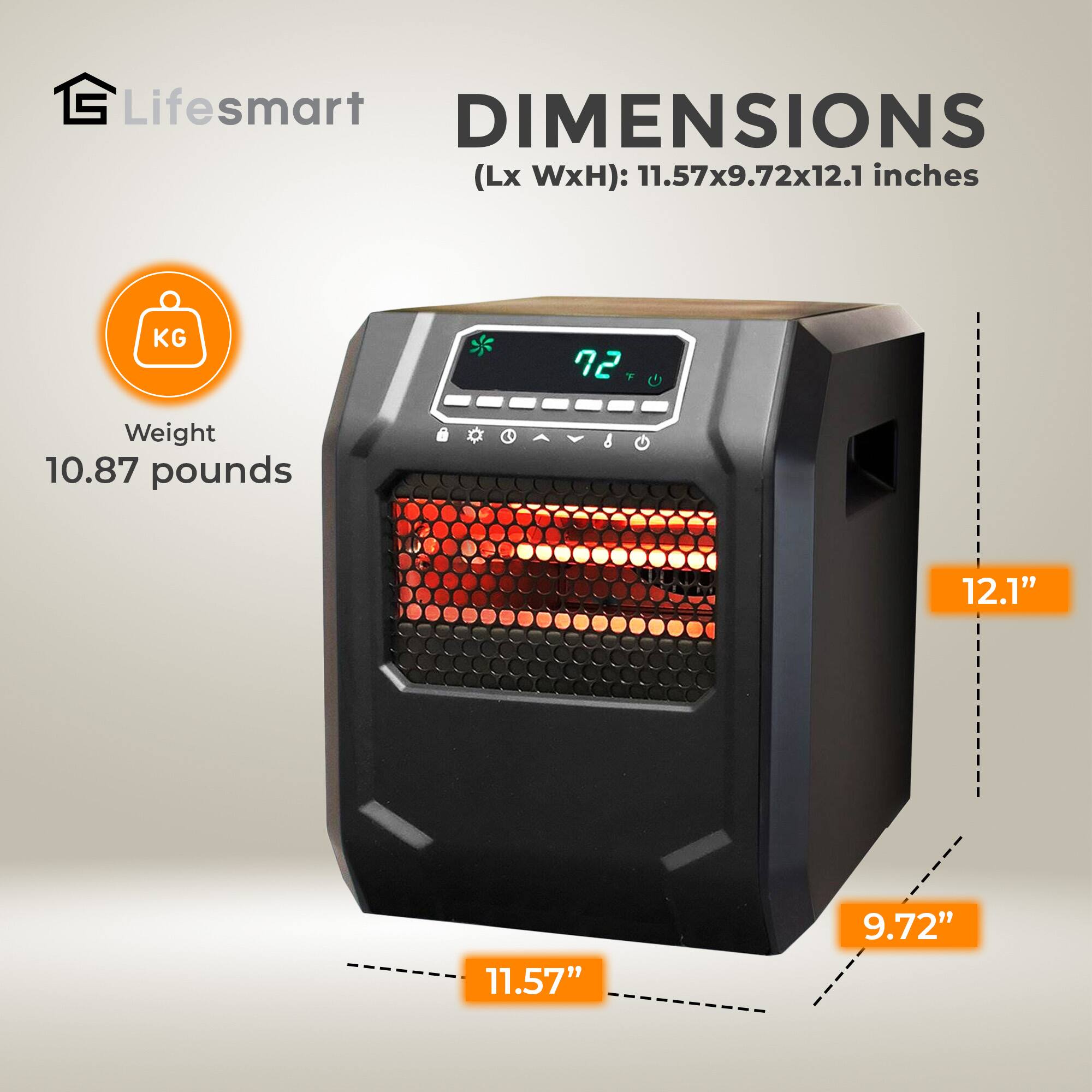 Lifesmart DIMENSIONS (Lx WxH): 11.57x9.72x12.1 inches  
Weight: 10.87 pounds