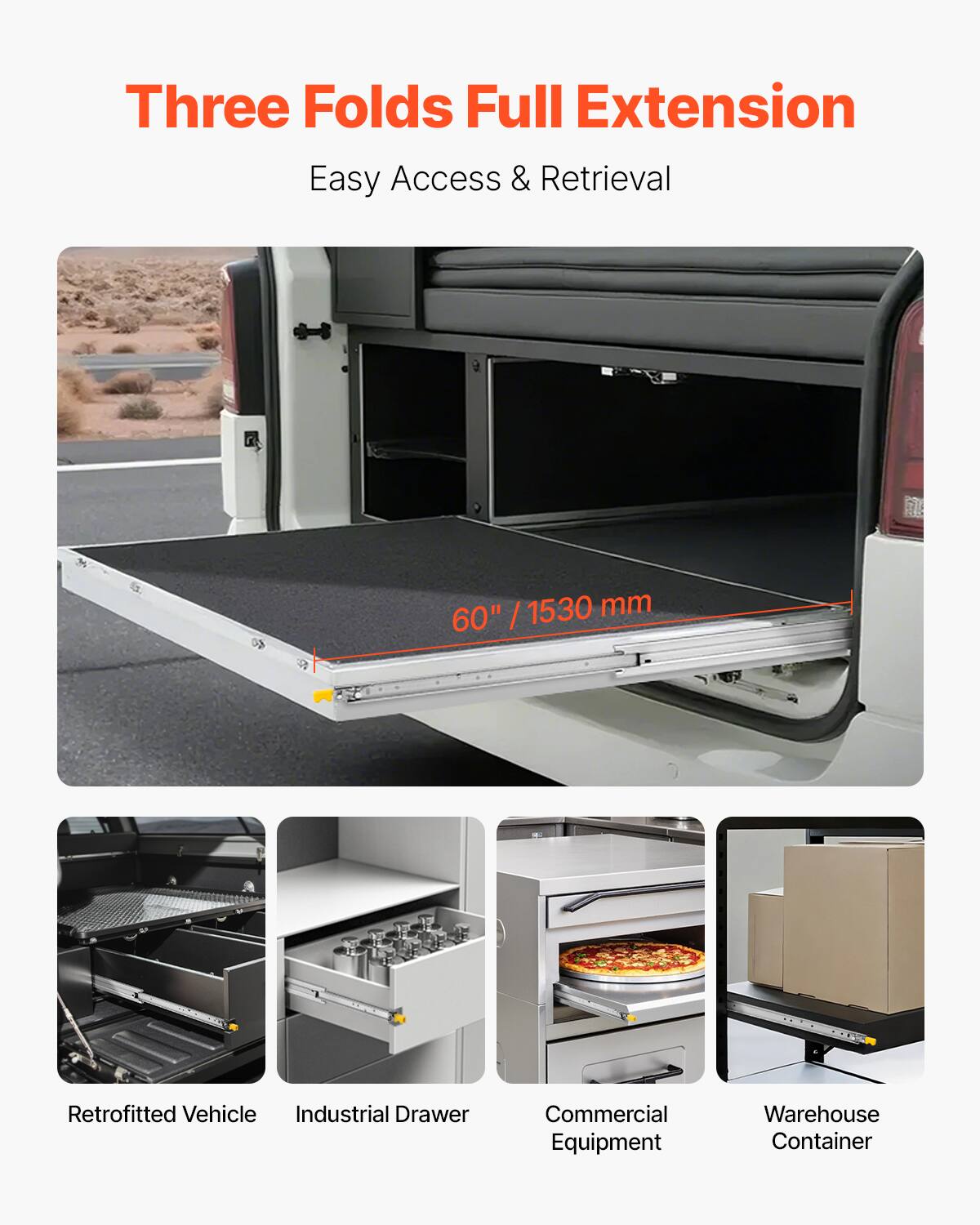 Three Folds Full Extension  
Easy Access & Retrieval  

60" / 1530 mm  

Retrofitted Vehicle  
Industrial Drawer  
Commercial Equipment  
Warehouse Container