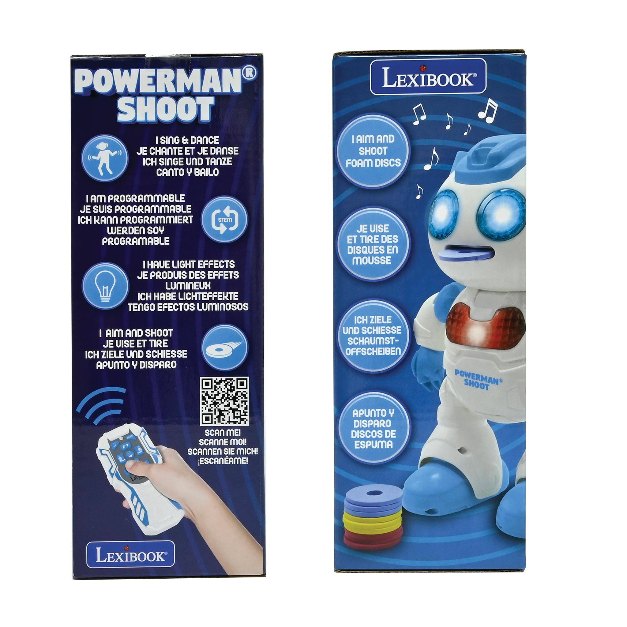 POWERMAN SHOOT  
I SING & DANCE  
JE CHANTE ET JE DANSE  
ICH SINGE UND TANZE  
CANTO Y BAILO  

LEXIBOOK | AIM AND SHOOT FOAM DISCS  
I AM PROGRAMMABLE  
JE SUIS PROGRAMMABLE  
ICH KANN PROGRAMMIERT WERDEN  
SOY PROGRAMABLE  

HAVE LIGHT EFFECTS  
JE PRODUIS DES EFFETS LUMINEUX  
ICH HABE LICHTEFFEKTE  
TENGO EFECTOS LUMINOSOS  

AIM AND SHOOT  
JE UISE ET TIRE  
ICH ZIELE UND SCHIESSE  
APUNTO Y DISPARO  

JE UISE ET TIRE DES DISQUES EN MOUSSE  
ICH ZIELE UND SCHIESSE SCHAUMST- OFFSCHEIBEN  

POWERMAN SHOOT  
SCAN ME!  
SCANNE MOL!  
SCANNEN SIE MICH!!  
ESCANAME!  

APUNTO Y DISPARO DISCOS DE ESPUMA  

LEXIBOOK