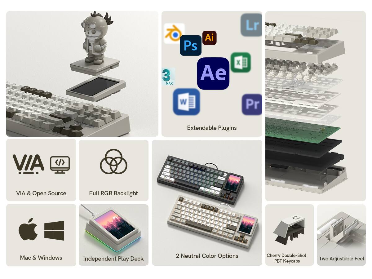 - Ps
- Ai
- Lr
- 3 MAX
- Ae
- x
- W
- Pr
- Extendable Plugins
- VIA
- VIA & Open Source
- Full RGB Backlight
- C
- W
- Y
- 2
- 1
- 3
- -
- -
- .
- M
- x
- &
- C
- Mac & Windows
- Independent Play Deck
- 2 Neutral Color Options
- Cherry Double-Shot PBT Keycaps
- Two Adjustable Feet
