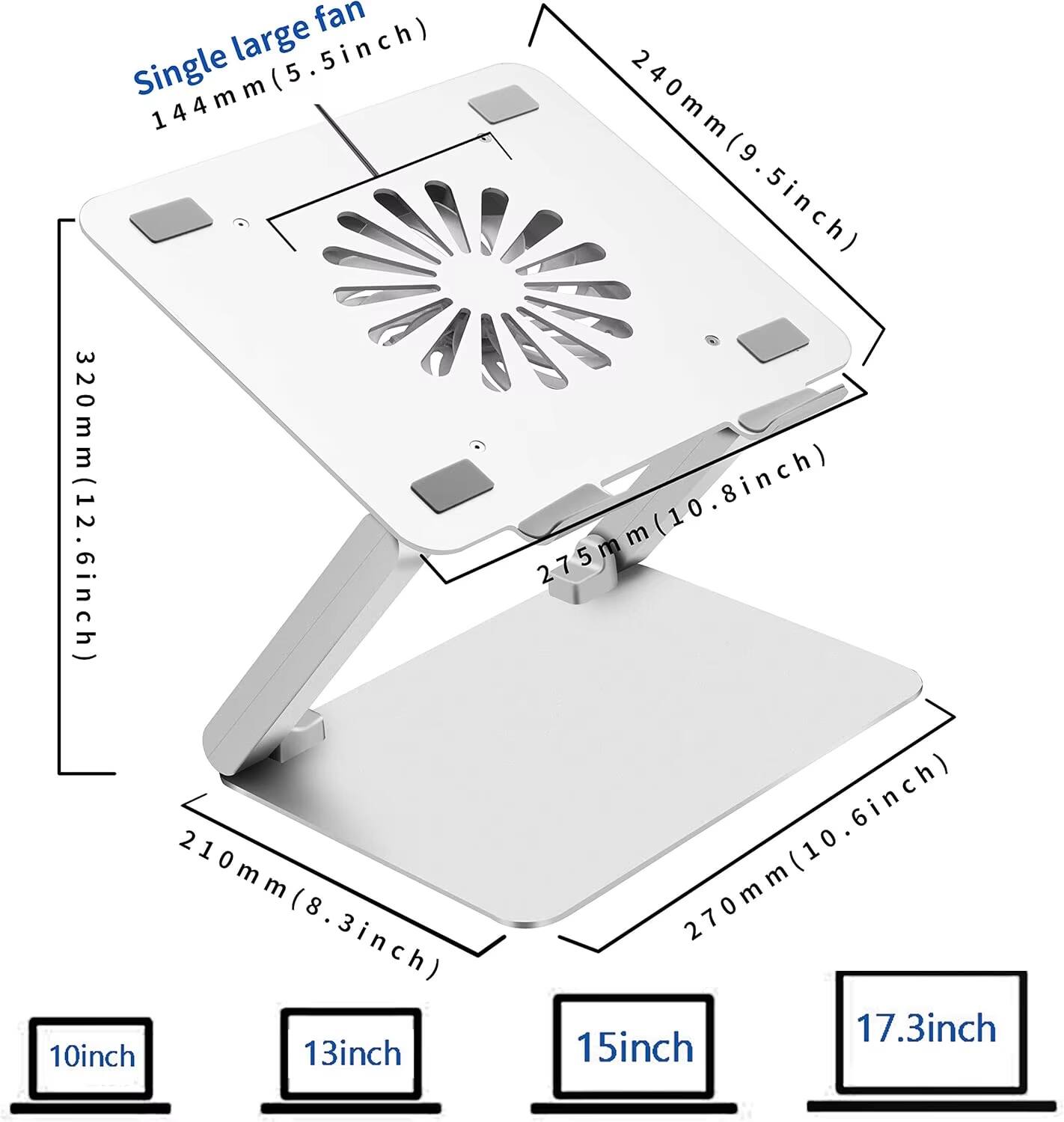 Single large fan (144mm (5.5 inch))

- 240mm (9.5 inch)
- 320mm (12.6 inch)
- 275mm (10.8 inch)
- 210mm (8.3 inch)
- 270mm (10.6 inch)

Sizes:
- 10 inch
- 13 inch
- 15 inch
- 17.3 inch