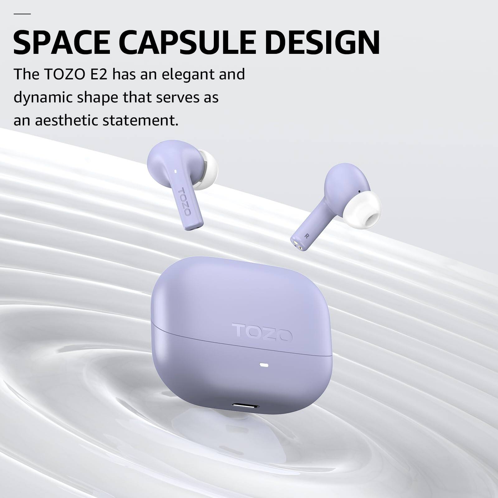 SPACE CAPSULE DESIGN
The TOZO E2 has an elegant and dynamic shape that serves as an aesthetic statement.
TOZO R TOZO