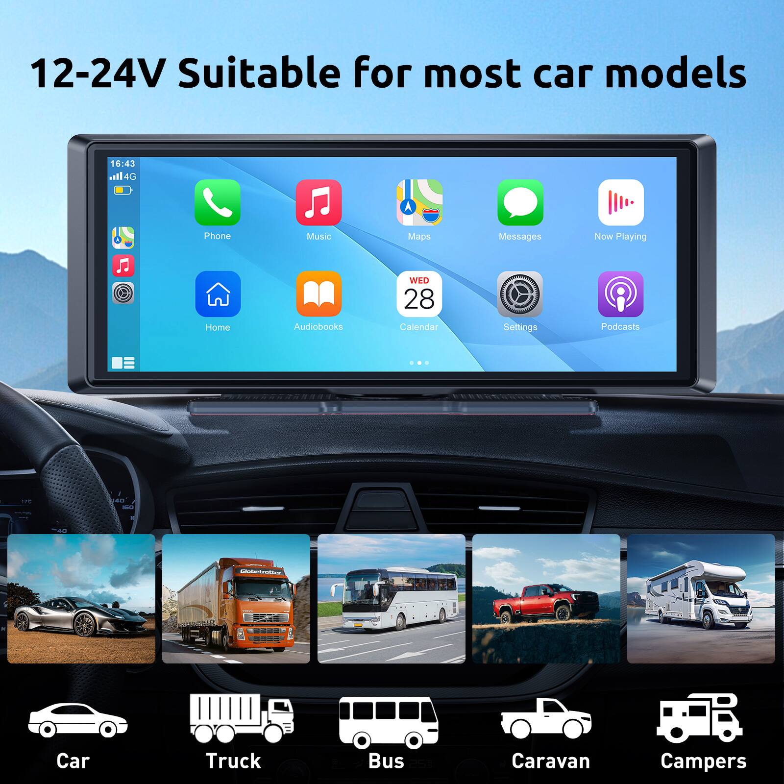 12-24V Suitable for most car models

16:43 14G

Phone Music Maps Messages Now Playing Home Audiobooks WED 28 Calendar Settings Podcasts

Car Truck Bus Caravan Campers