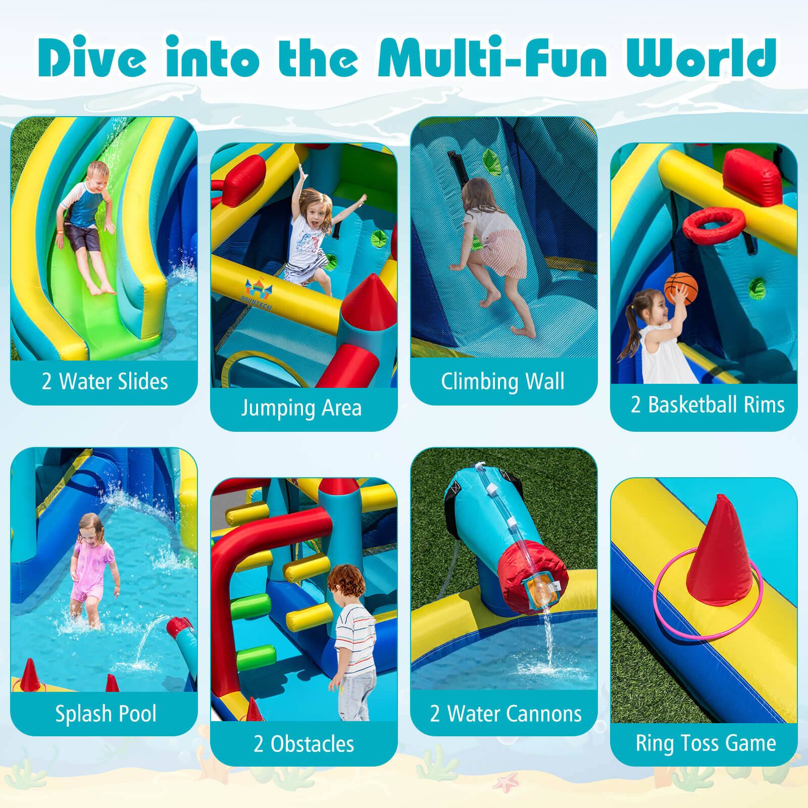 Dive into the Multi-Fun World

- 2 Water Slides
- Jumping Area
- Climbing Wall
- 2 Basketball Rims
- Splash Pool
- 2 Obstacles
- 2 Water Cannons
- Ring Toss Game