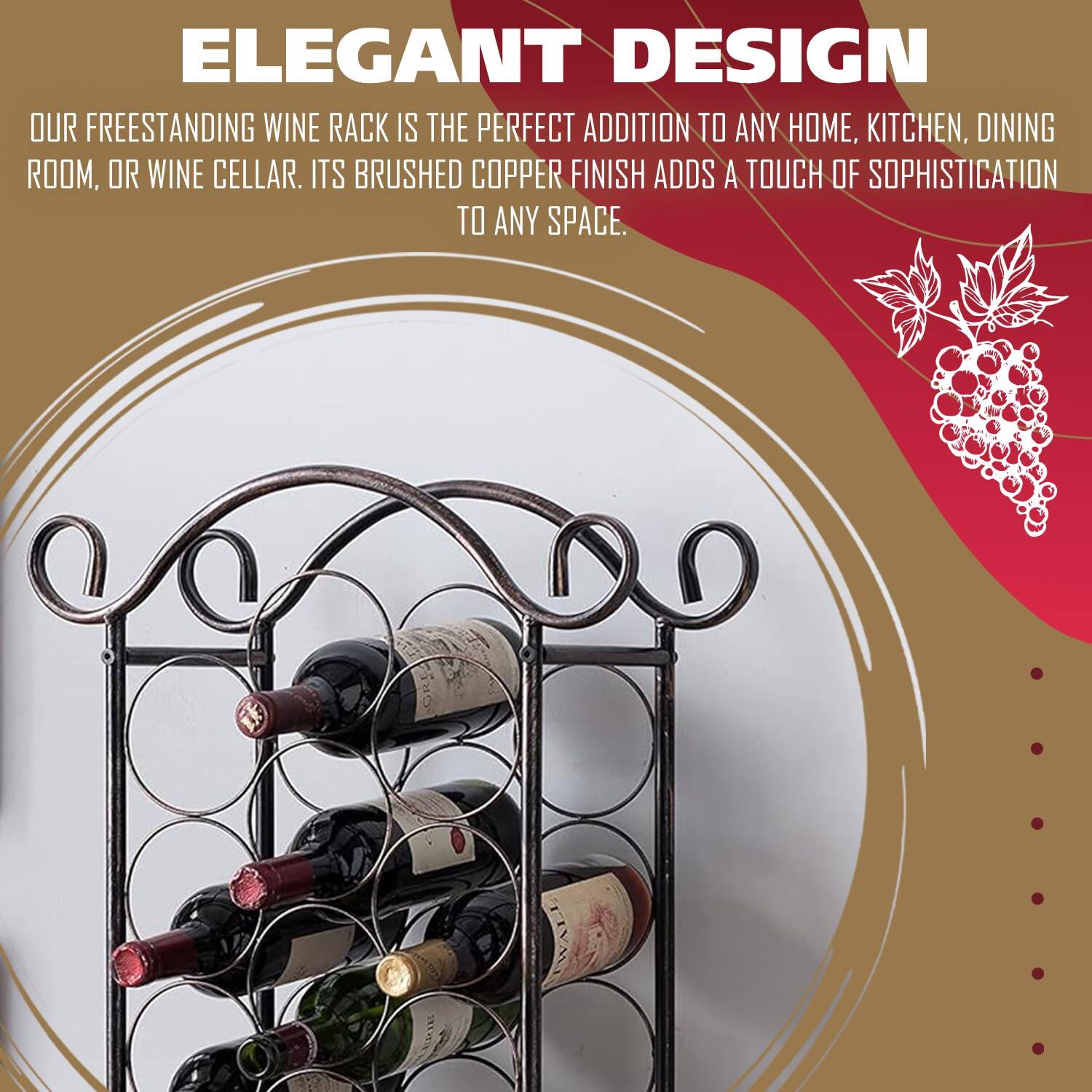 ELEGANT DESIGN

OUR FREESTANDING WINE RACK IS THE PERFECT ADDITION TO ANY HOME, KITCHEN, DINING ROOM, OR WINE CELLAR. ITS BRUSHED COPPER FINISH ADDS A TOUCH OF SOPHISTICATION TO ANY SPACE.