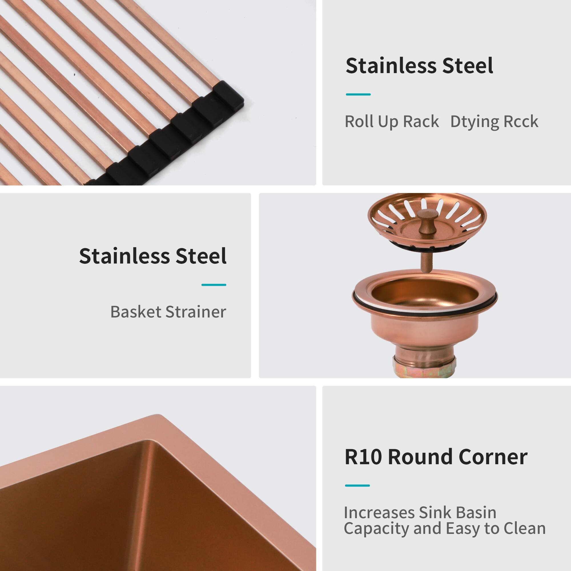Stainless Steel  
- Roll Up Rack  
- Drying Rack  

Stainless Steel  
- Basket Strainer  

R10 Round Corner  
- Increases Sink Basin Capacity and Easy to Clean