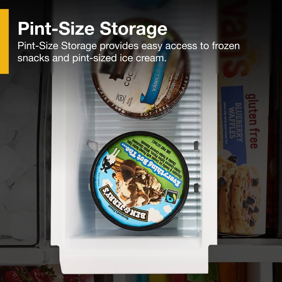 Pint-Size Storage  
Pint-Size Storage provides easy access to frozen snacks and pint-sized ice cream.