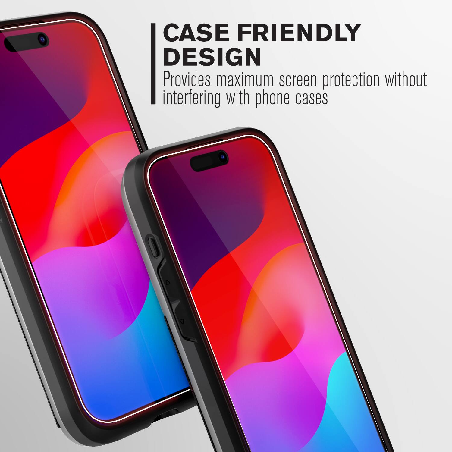 CASE FRIENDLY DESIGN  
Provides maximum screen protection without interfering with phone cases