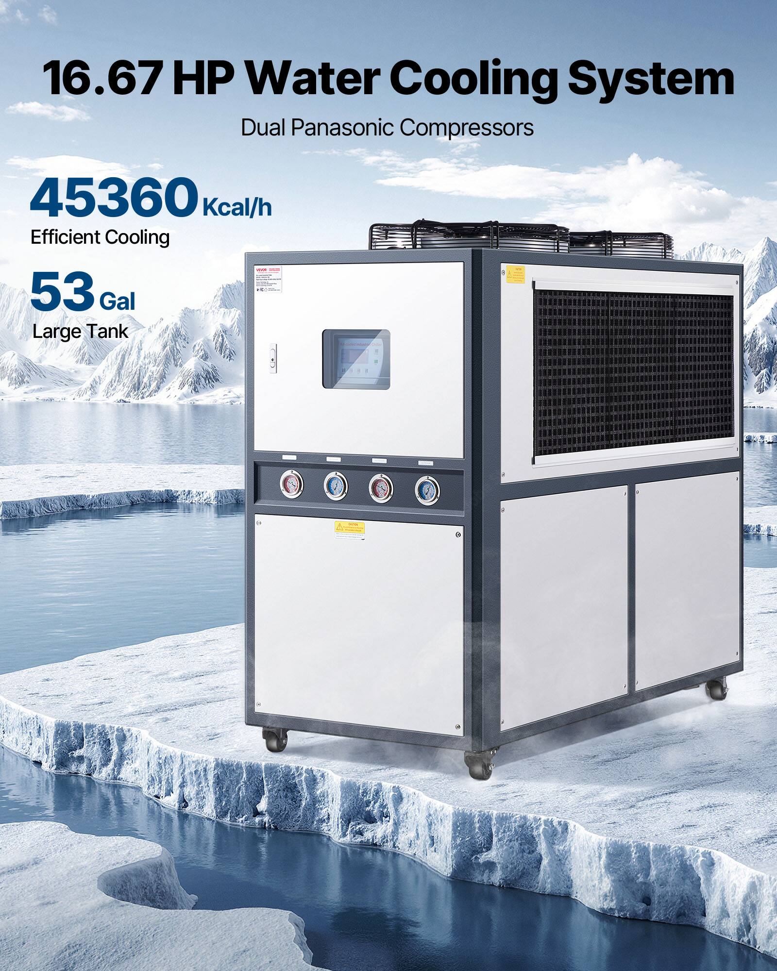 16.67 HP Water Cooling System  
Dual Panasonic Compressors  
45360 Kcal/h Efficient Cooling  
53 Gal Large Tank
