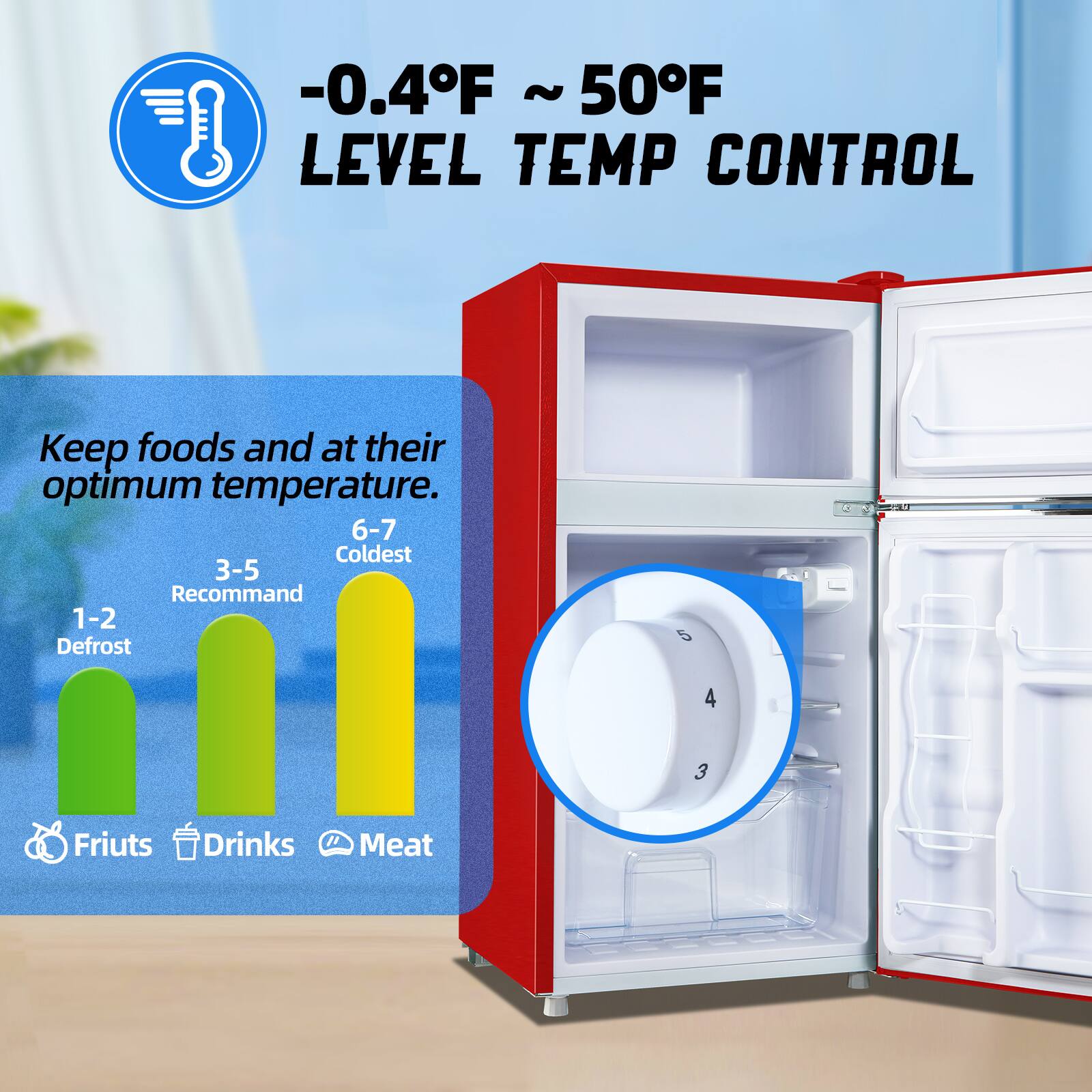 -0.4°F ~ 50°F LEVEL TEMP CONTROL

Keep foods and at their optimum temperature.

6-7 Coldest

3-5 Recommend

1-2 Defrost

Fruits Drinks Meat