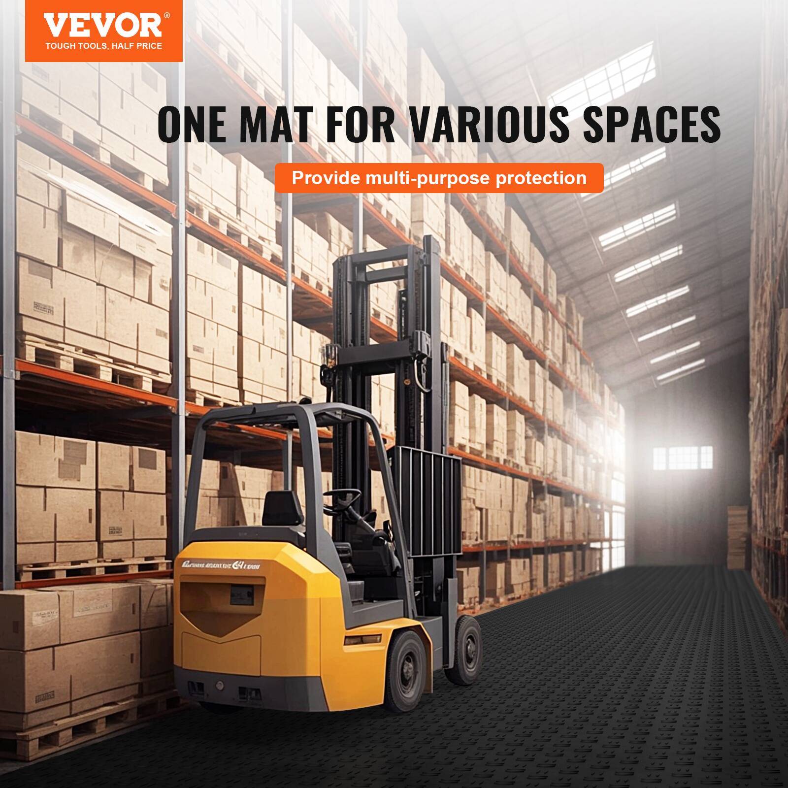 VEVOR  
TOUGH TOOLS, HALF PRICE  

ONE MAT FOR VARIOUS SPACES  
Provide multi-purpose protection