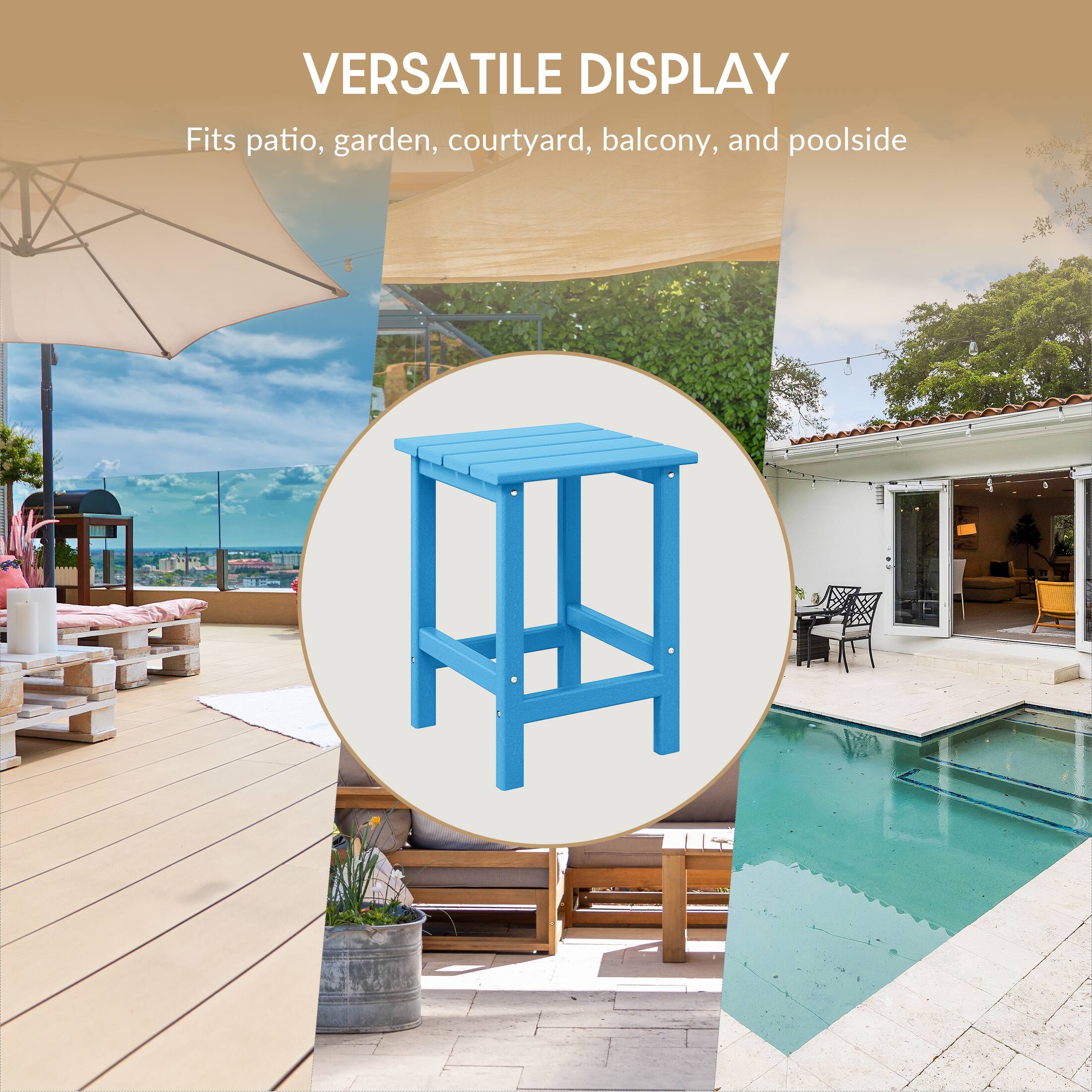 VERSATILE DISPLAY  
Fits patio, garden, courtyard, balcony, and poolside