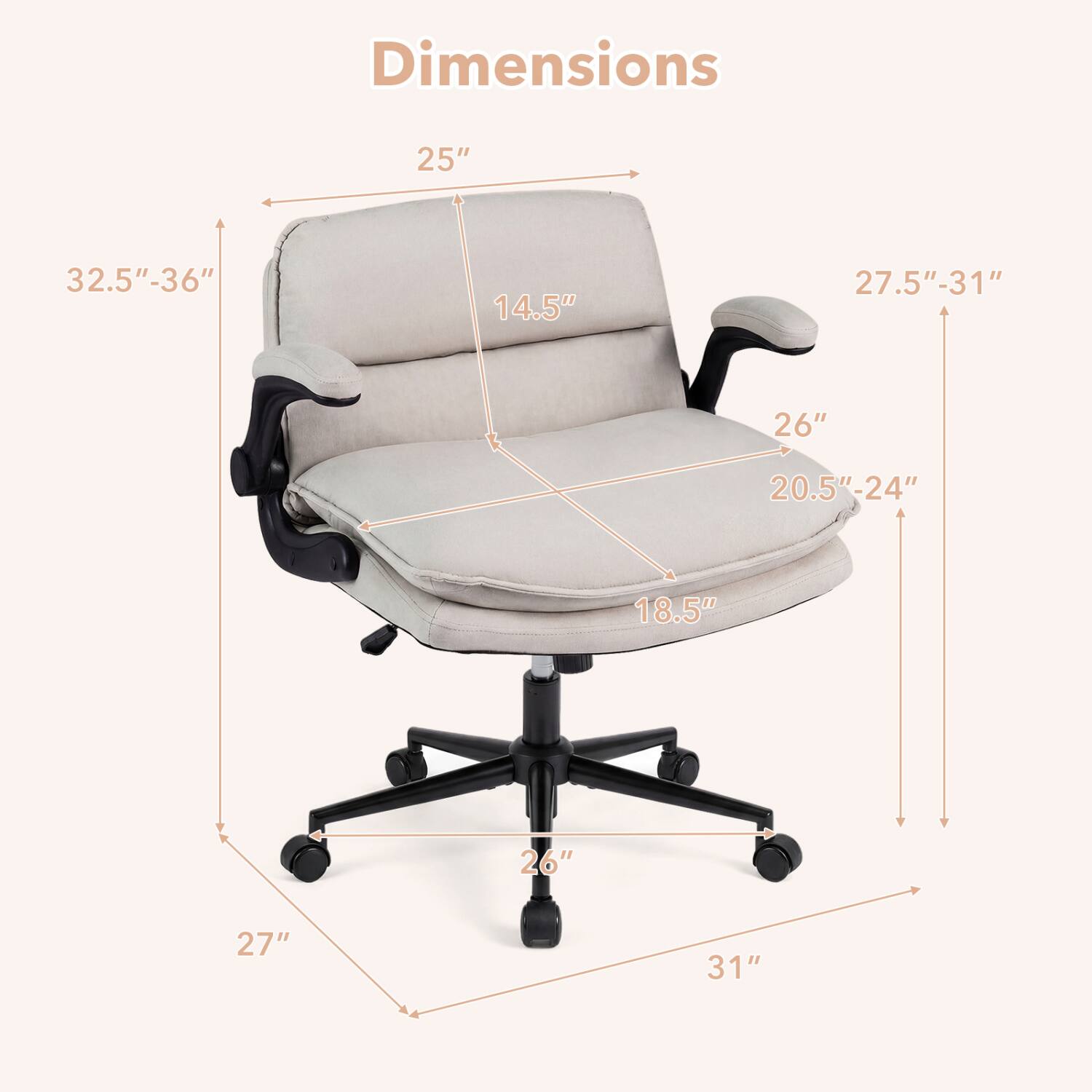 Dimensions
25"
32.5"-36"
14.5"
27.5"-31"
26"
20.5"-24"
18.5"
26"
27"
31"