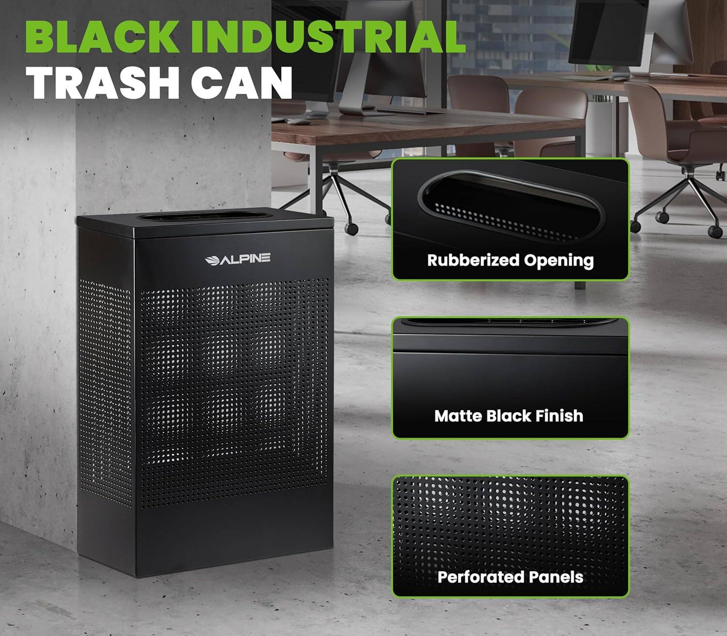 BLACK INDUSTRIAL TRASH CAN
ALPINE
Rubberized Opening
Matte Black Finish
Perforated Panels