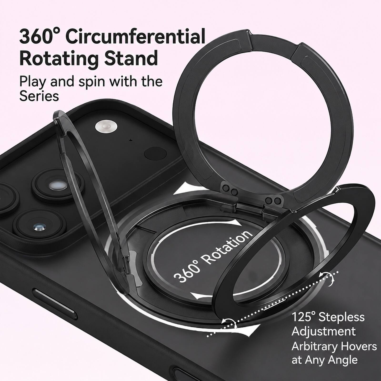 360° Circumferential Rotating Stand  
Play and spin with the Series  

360° Rotation  

125° Stepless Adjustment  
Arbitrary Hovers at Any Angle
