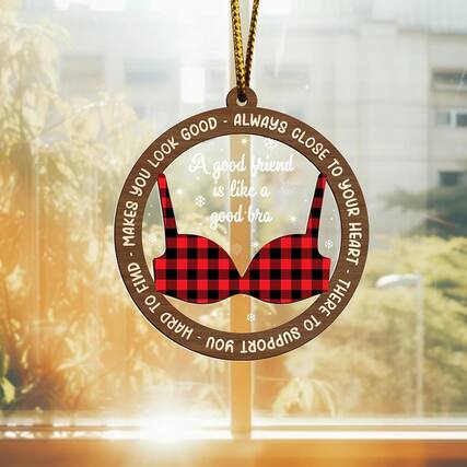 ALWAYS CLOSE TO YOUR HEART
A good friend is like a good bra
MAKES YOU LOOK GOOD
THERE'S NO SUPPORT LIKE HARD TO FIND