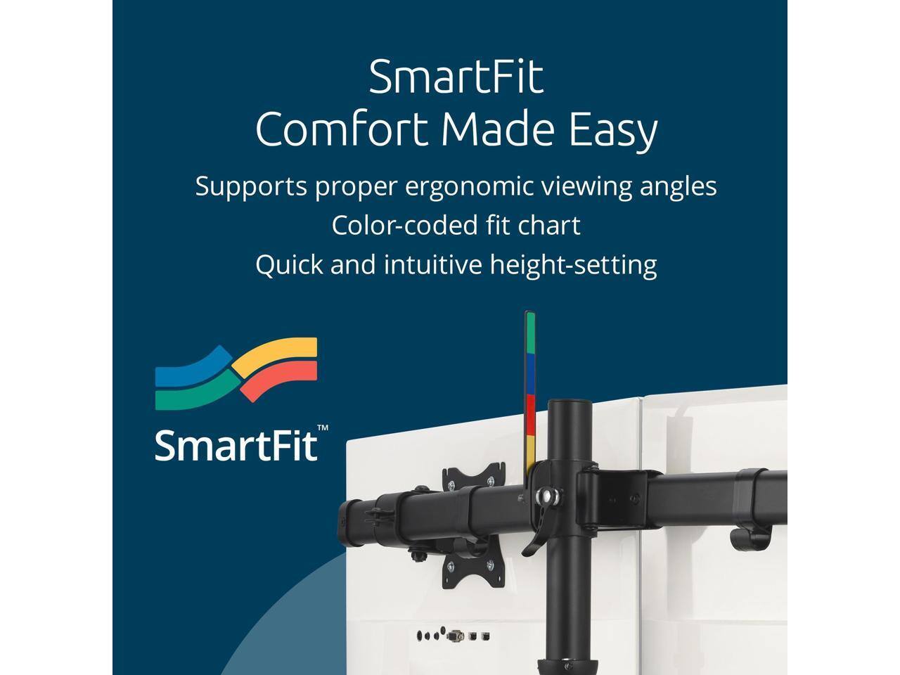 SmartFit  
Comfort Made Easy  

Supports proper ergonomic viewing angles  
Color-coded fit chart  
Quick and intuitive height-setting  

SmartFit™