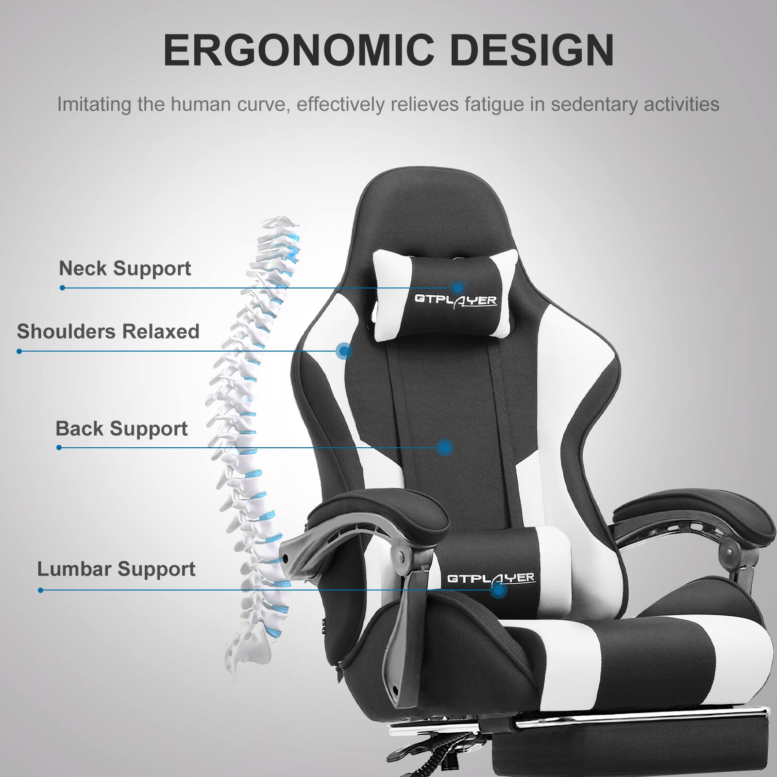 ERGONOMIC DESIGN  
Imitating the human curve, effectively relieves fatigue in sedentary activities

- Neck Support
- Shoulders Relaxed
- Back Support
- Lumbar Support