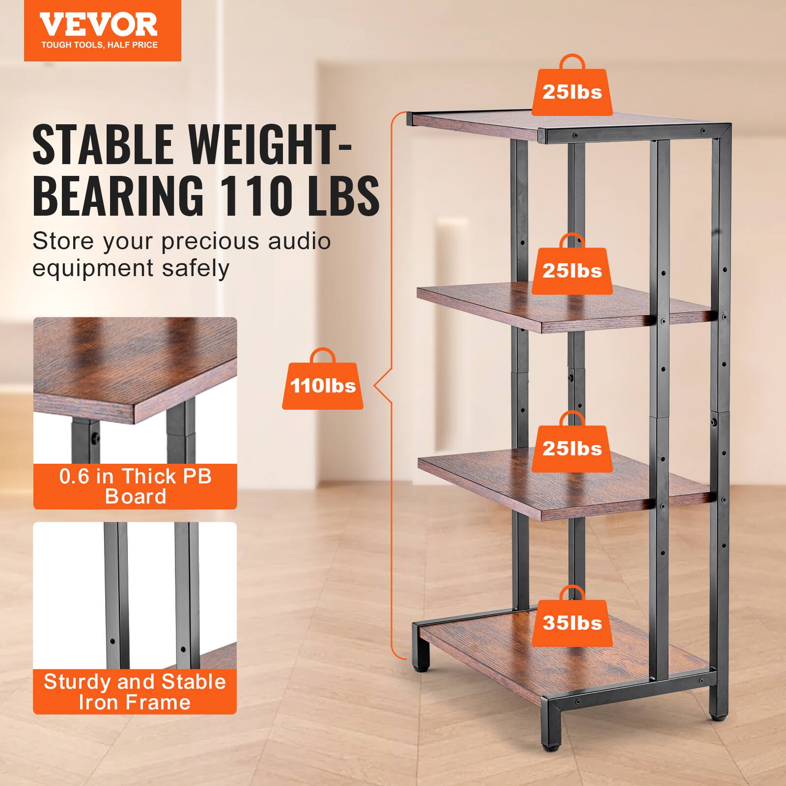VEVOR  
TOUGH TOOLS, HALF PRICE  

STABLE WEIGHT-BEARING 110 LBS  
Store your precious audio equipment safely  

0.6 in Thick PB Board  
Sturdy and Stable Iron Frame  

25lbs  
25lbs  
25lbs  
35lbs  
110lbs