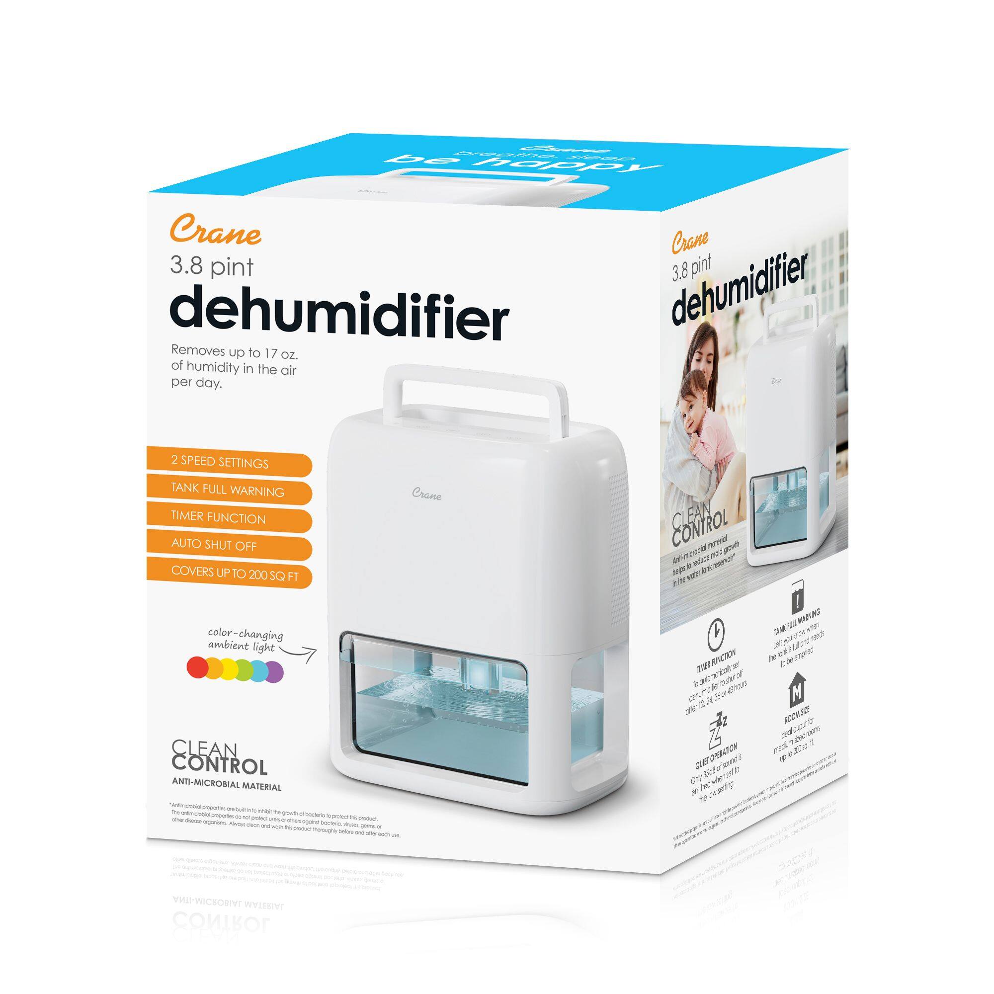 Crane 3.8 pint dehumidifier  
Removes up to 17 oz. of humidity in the air per day.  
2 SPEED SETTINGS  
TANK FULL WARNING  
TIMER FUNCTION  
AUTO SHUT OFF  
COVERS UP TO 200 SQ FT  
color-changing ambient light  
CLEAN CONTROL  
ANTI-MICROBIAL MATERIAL