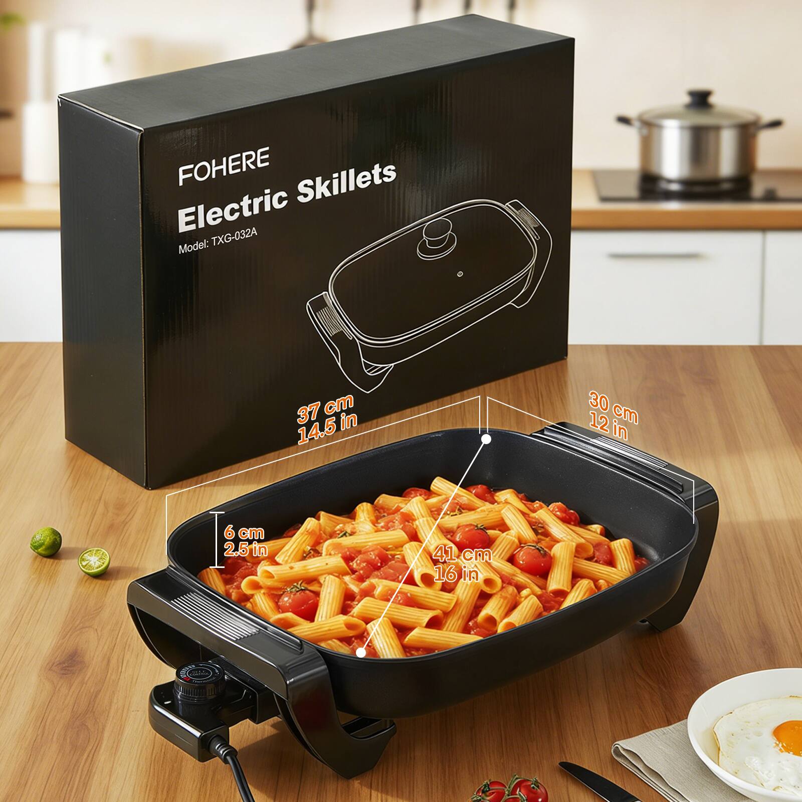 FOHERE Electric Skillets  
Model: TXG-032A  

37 cm 14.5 in  
30 cm 12 in  
6 cm 2.5 in  
41 cm 16 in