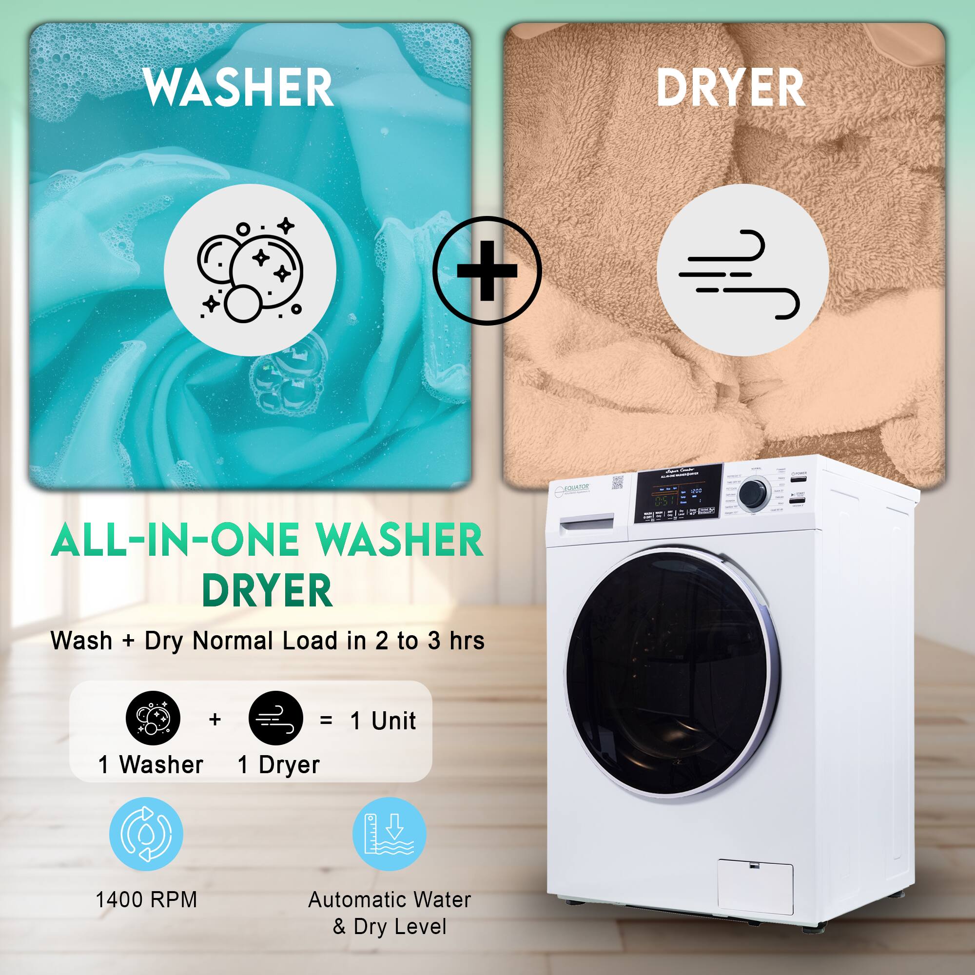 WASHER + DRYER = ALL-IN-ONE WASHER DRYER
Wash + Dry Normal Load in 2 to 3 hrs
1 Washer + 1 Dryer = 1 Unit
1400 RPM
Automatic Water & Dry Level