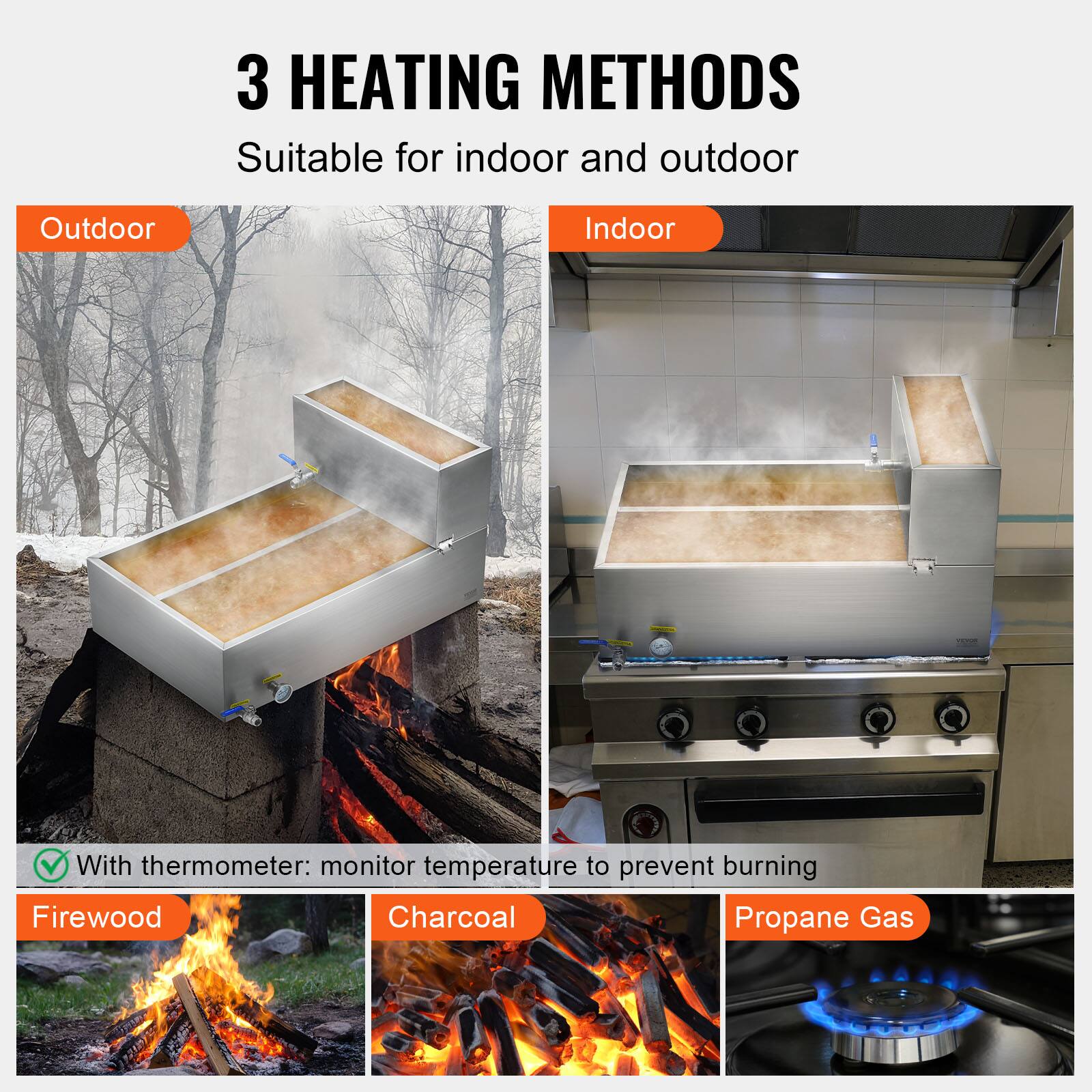 3 HEATING METHODS  
Suitable for indoor and outdoor  

Outdoor  
Indoor  

With thermometer: monitor temperature to prevent burning  

Firewood  
Charcoal  
Propane Gas