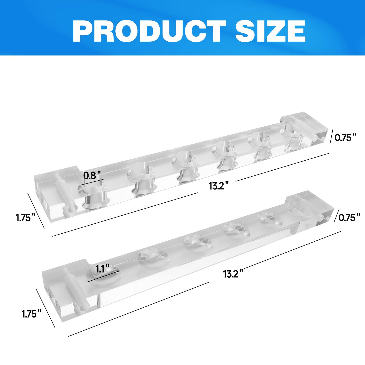 PRODUCT SIZE
0.75"
0.8"
13.2"
1.75"
0.75"
1.1"
13.2"
1.75"