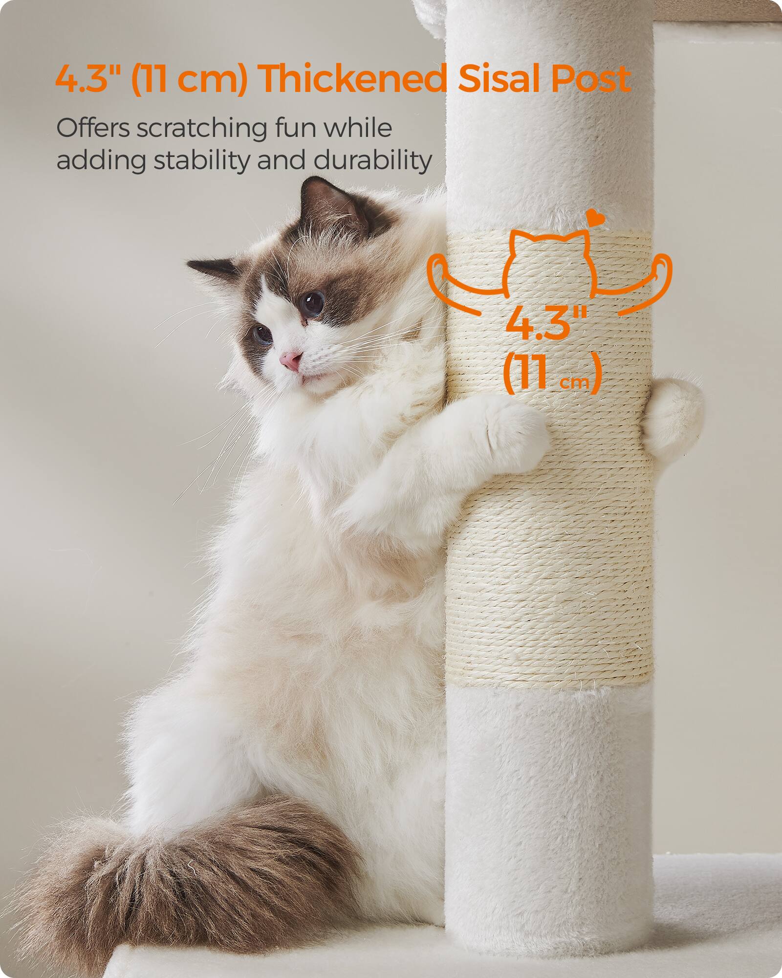 4.3" (11 cm) Thickened Sisal Post  
Offers scratching fun while adding stability and durability