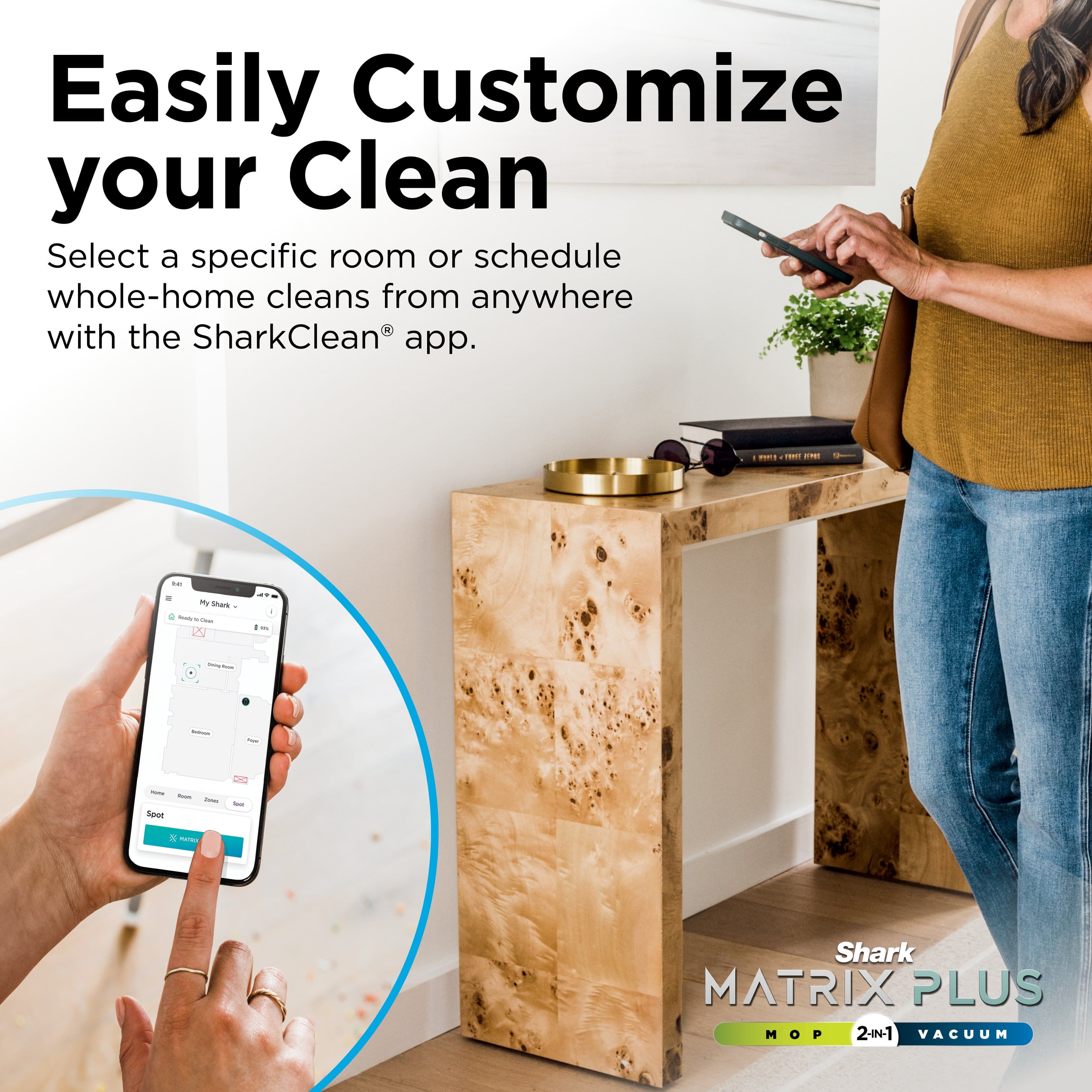 Easily Customize Your Clean: Select a specific room or schedule whole-home cleans from anywhere with the SharkClean app.
