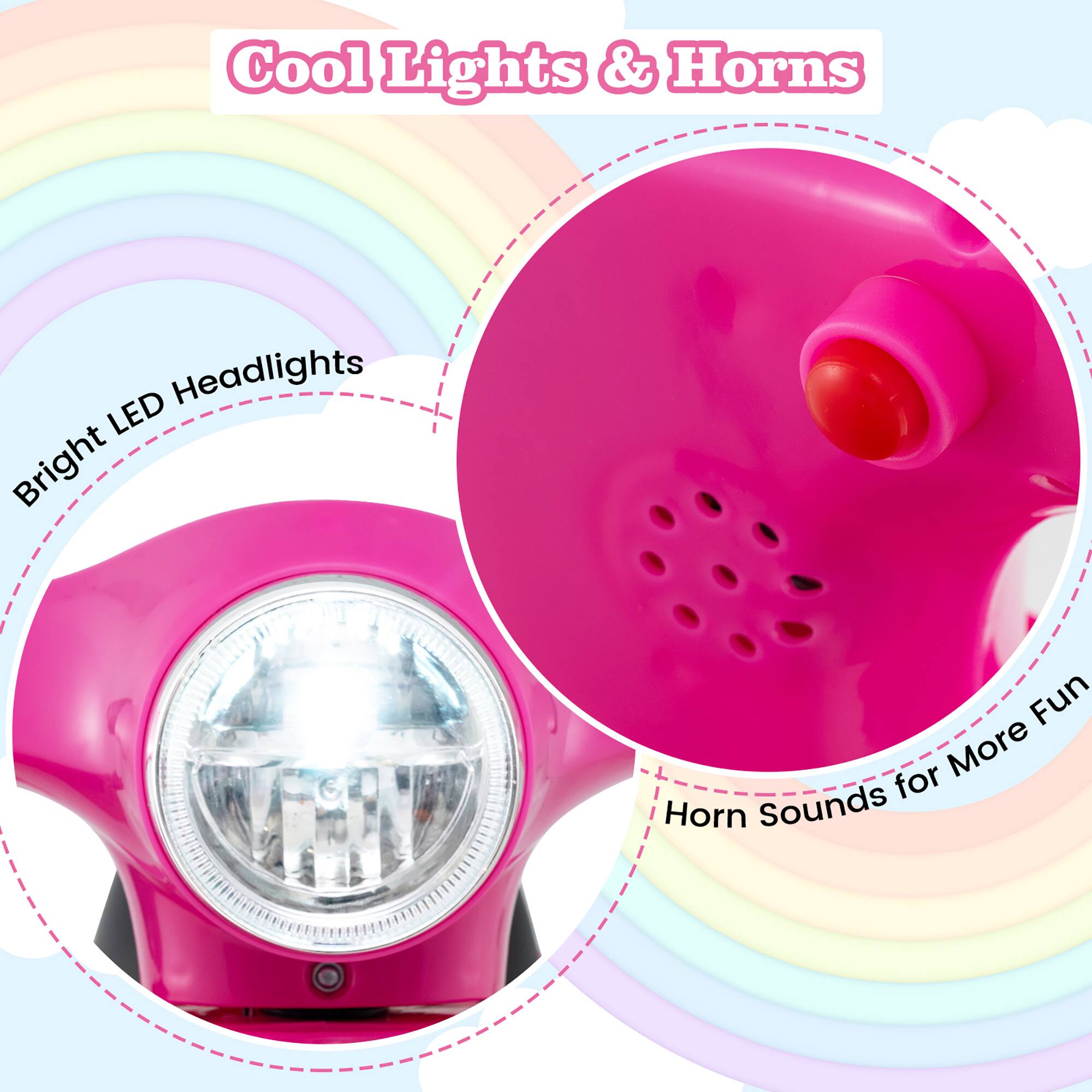 Cool Lights & Horns

Bright LED Headlights

Horn Sounds for More Fun