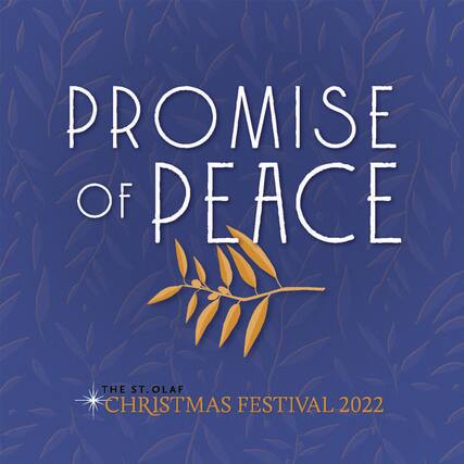 PROMISE OF PEACE
THE ST. OLAF CHRISTMAS FESTIVAL 2022