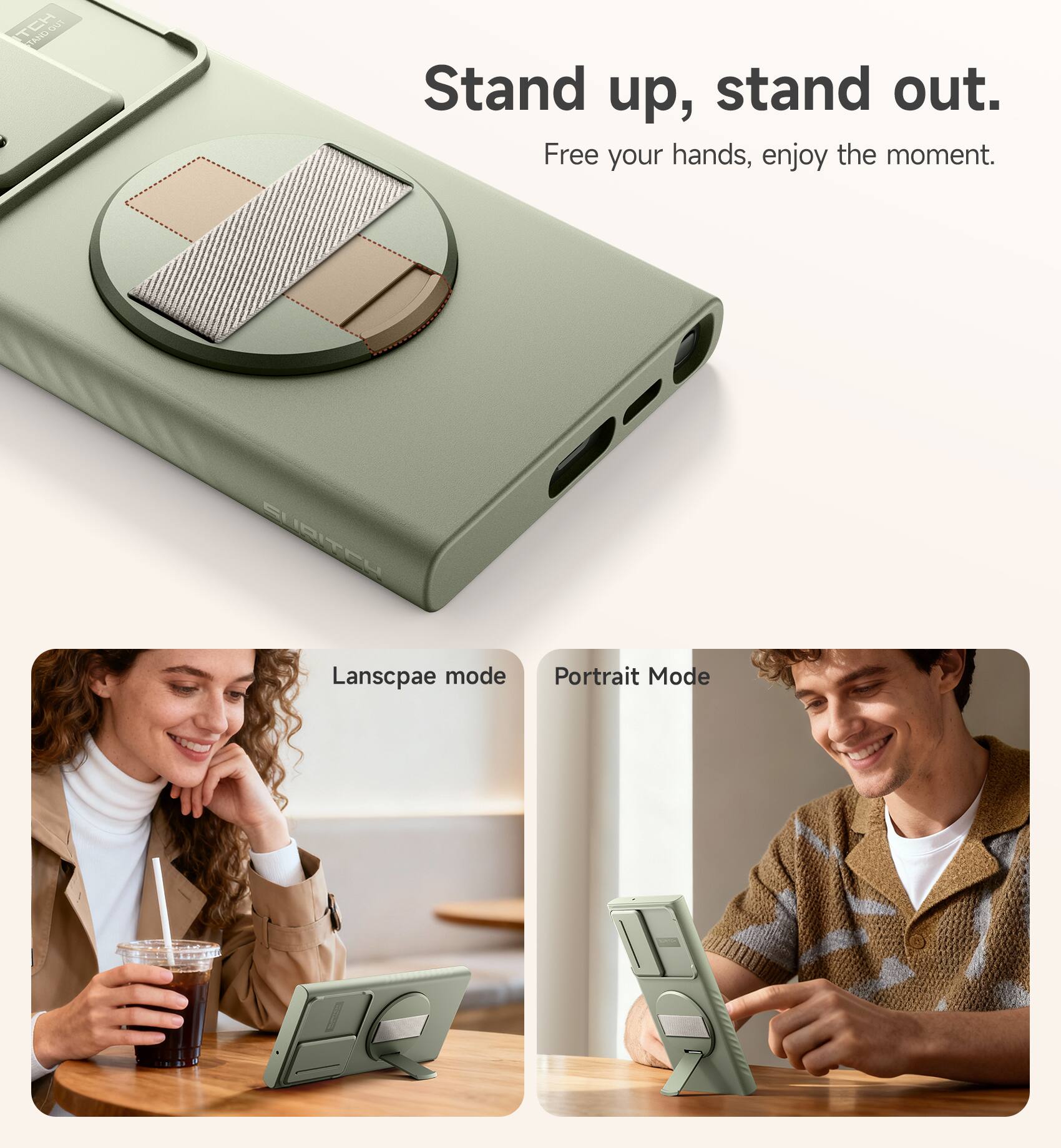 Stand up, stand out.  
Free your hands, enjoy the moment.  

Landscape mode  
Portrait Mode