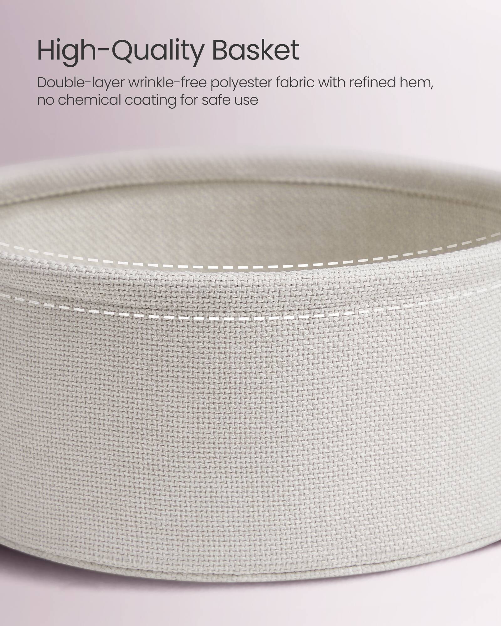 High-Quality Basket

Double-layer wrinkle-free polyester fabric with refined hem, no chemical coating for safe use