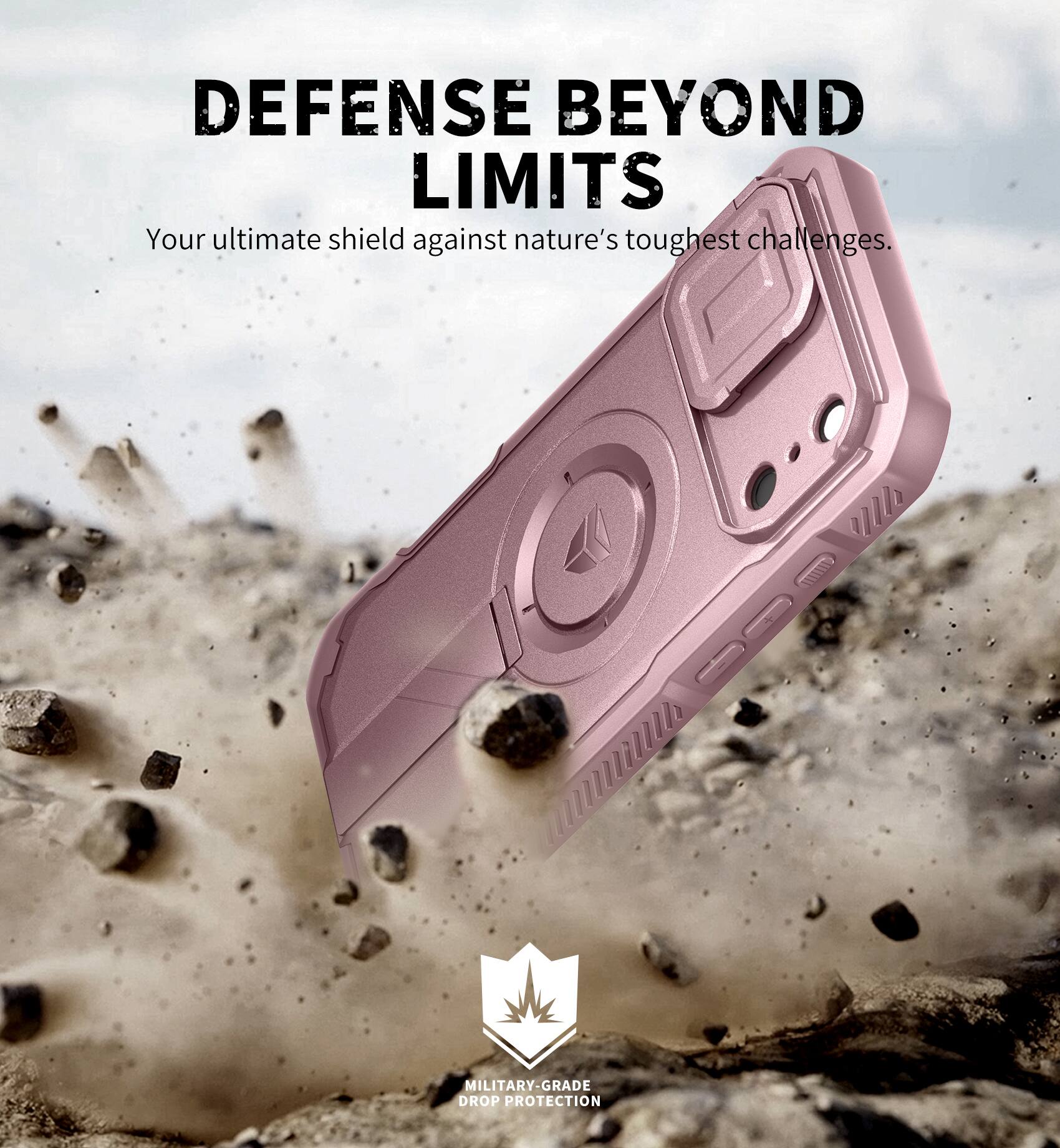 DEFENSE BEYOND LIMITS  
Your ultimate shield against nature's toughest challenges.  

MILITARY-GRADE DROP PROTECTION