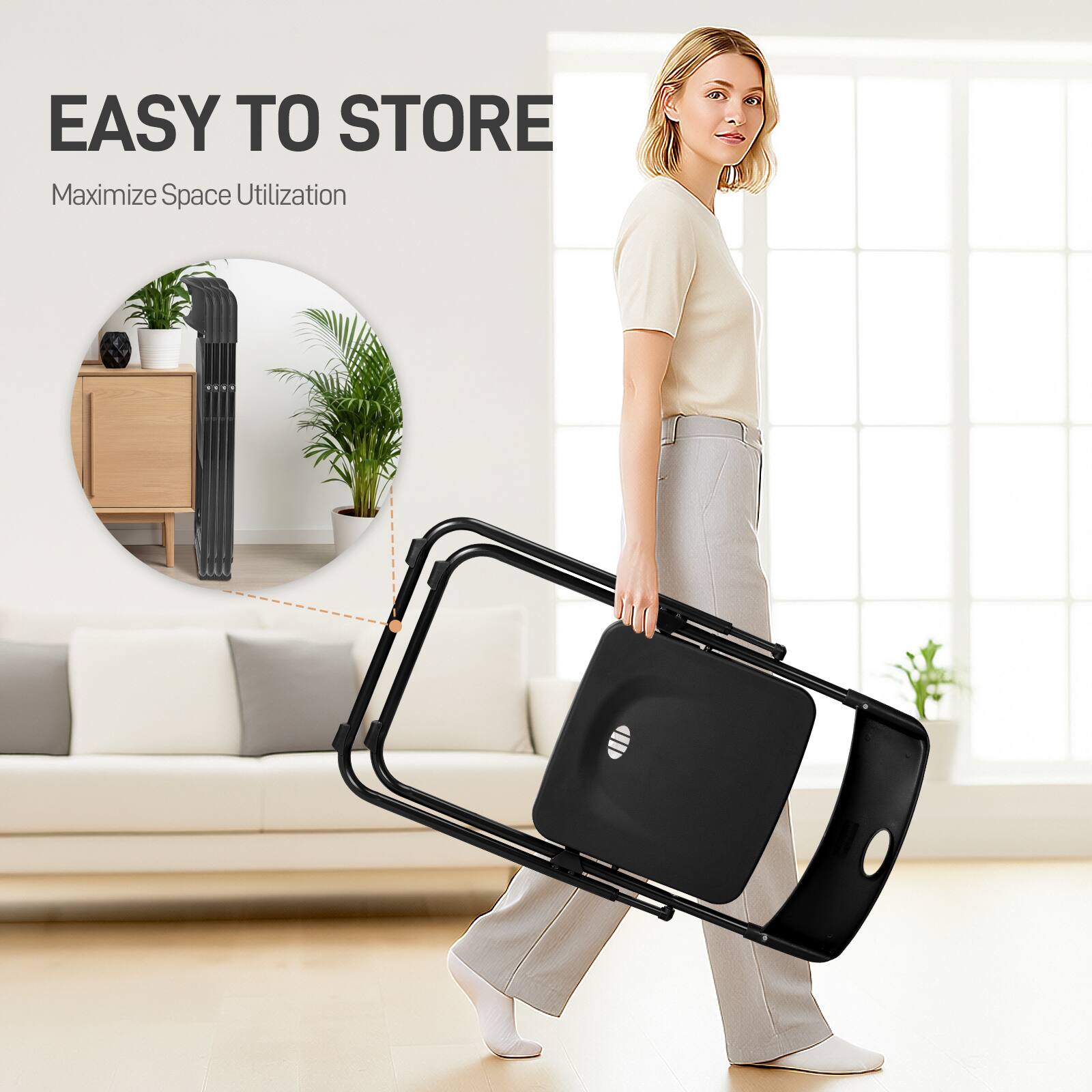 EASY TO STORE  
Maximize Space Utilization